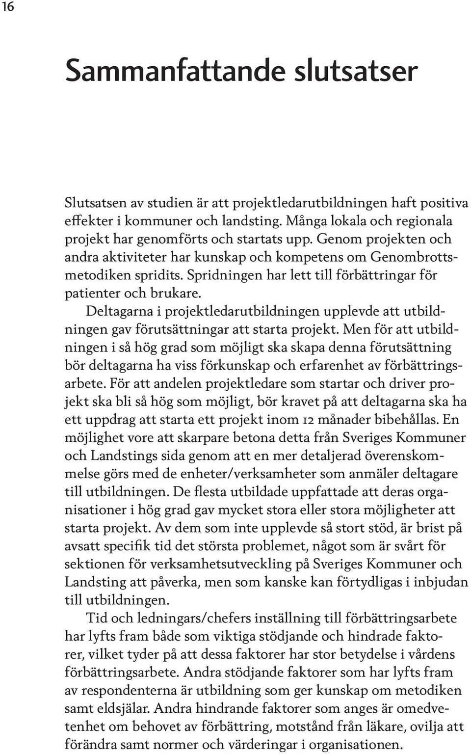 Deltagarna i projektledarutbildningen upplevde att utbildningen gav förutsättningar att starta projekt.