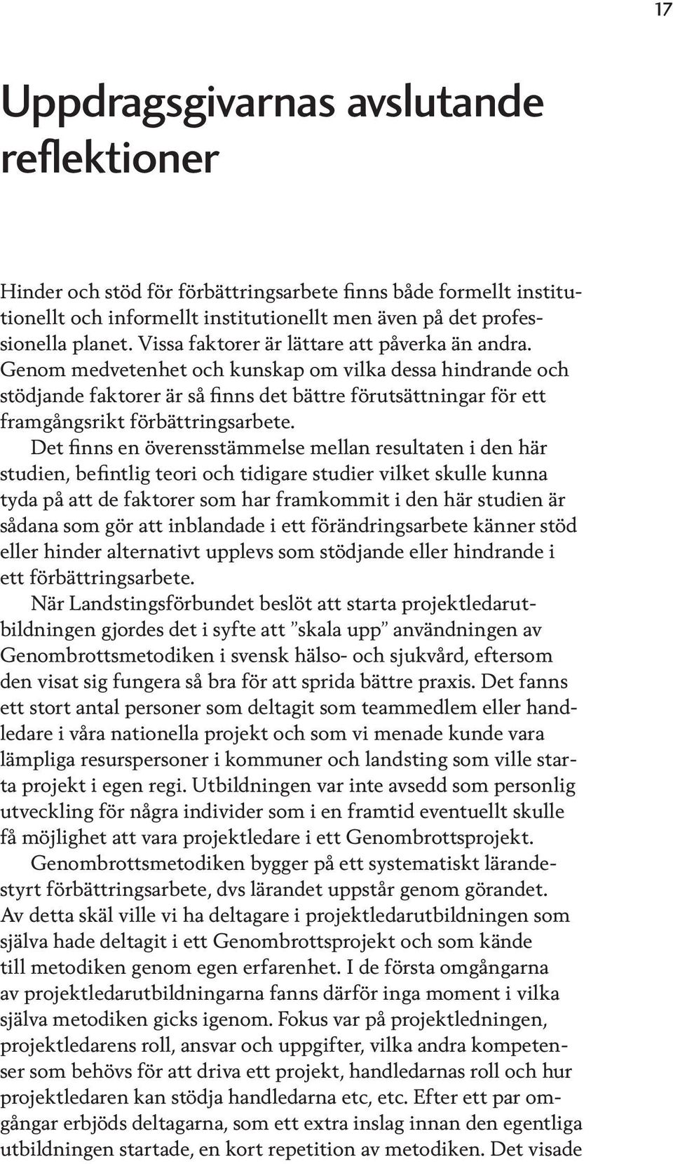 Genom medvetenhet och kunskap om vilka dessa hindrande och stödjande faktorer är så finns det bättre förutsättningar för ett framgångsrikt förbättringsarbete.