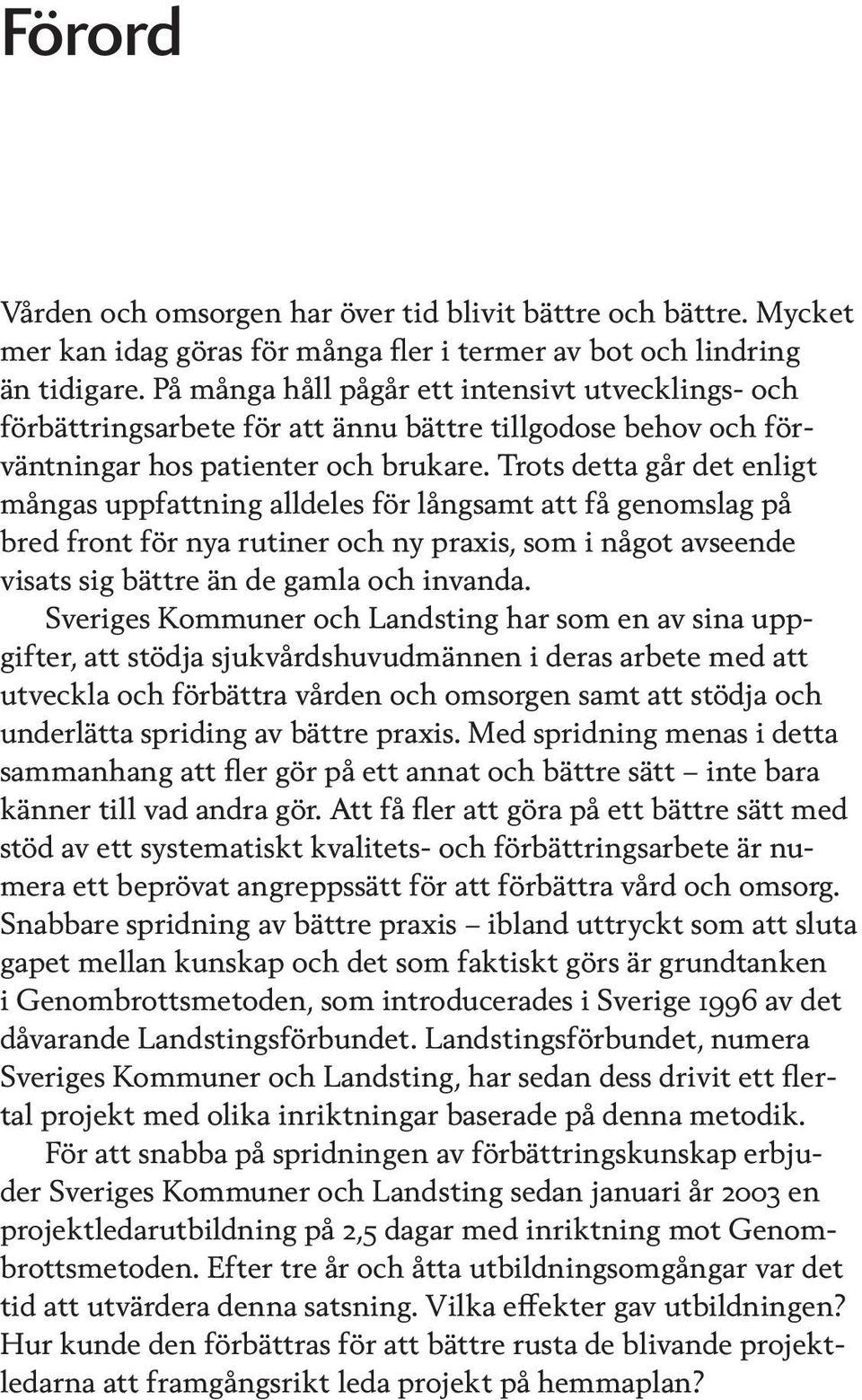 Trots detta går det enligt mångas uppfattning alldeles för långsamt att få genomslag på bred front för nya rutiner och ny praxis, som i något avseende visats sig bättre än de gamla och invanda.