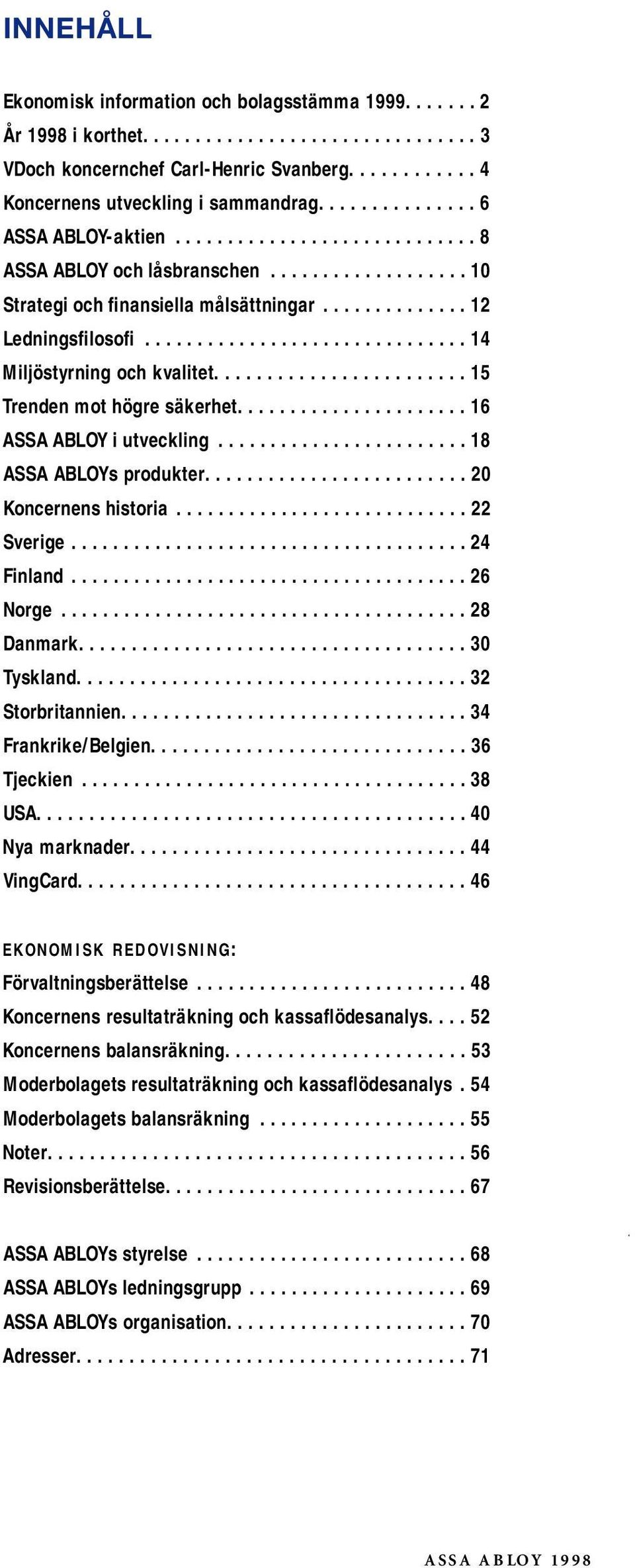 .............................. 14 Miljöstyrning och kvalitet........................ 15 Trenden mot högre säkerhet...................... 16 ASSA ABLOY i utveckling........................ 18 ASSA ABLOYs produkter.