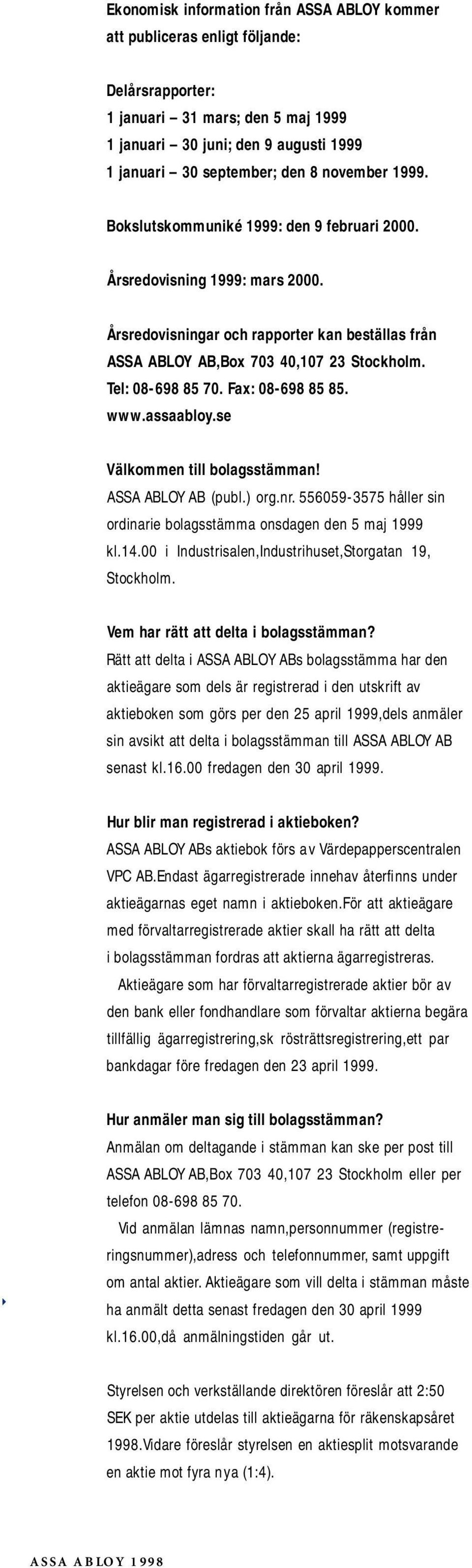 Tel: 08-698 85 70. Fax: 08-698 85 85. www.assaabloy.se Välkommen till bolagsstämman! ASSA ABLOY AB (publ.) org.nr. 556059-3575 håller sin ordinarie bolagsstämma onsdagen den 5 maj 1999 kl.14.