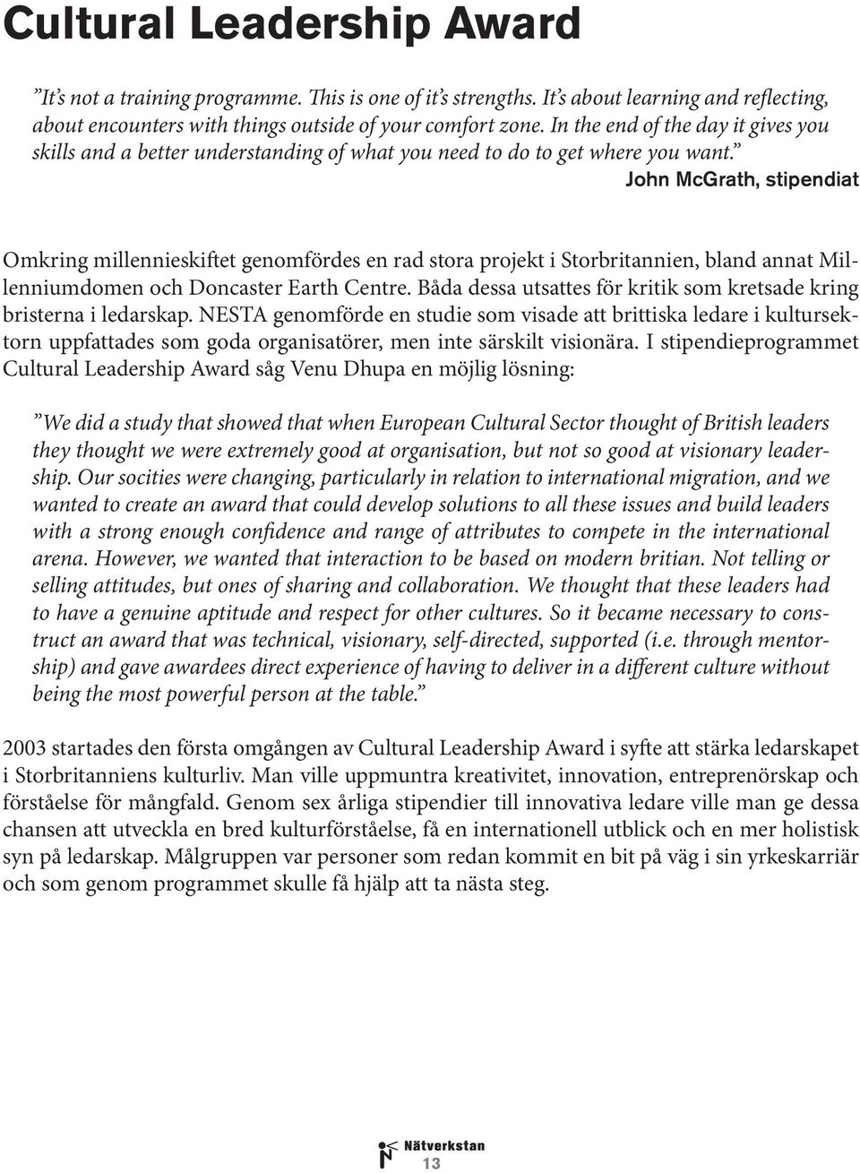 John McGrath, stipendiat Omkring millennieskiftet genomfördes en rad stora projekt i Storbritannien, bland annat Millenniumdomen och Doncaster Earth Centre.