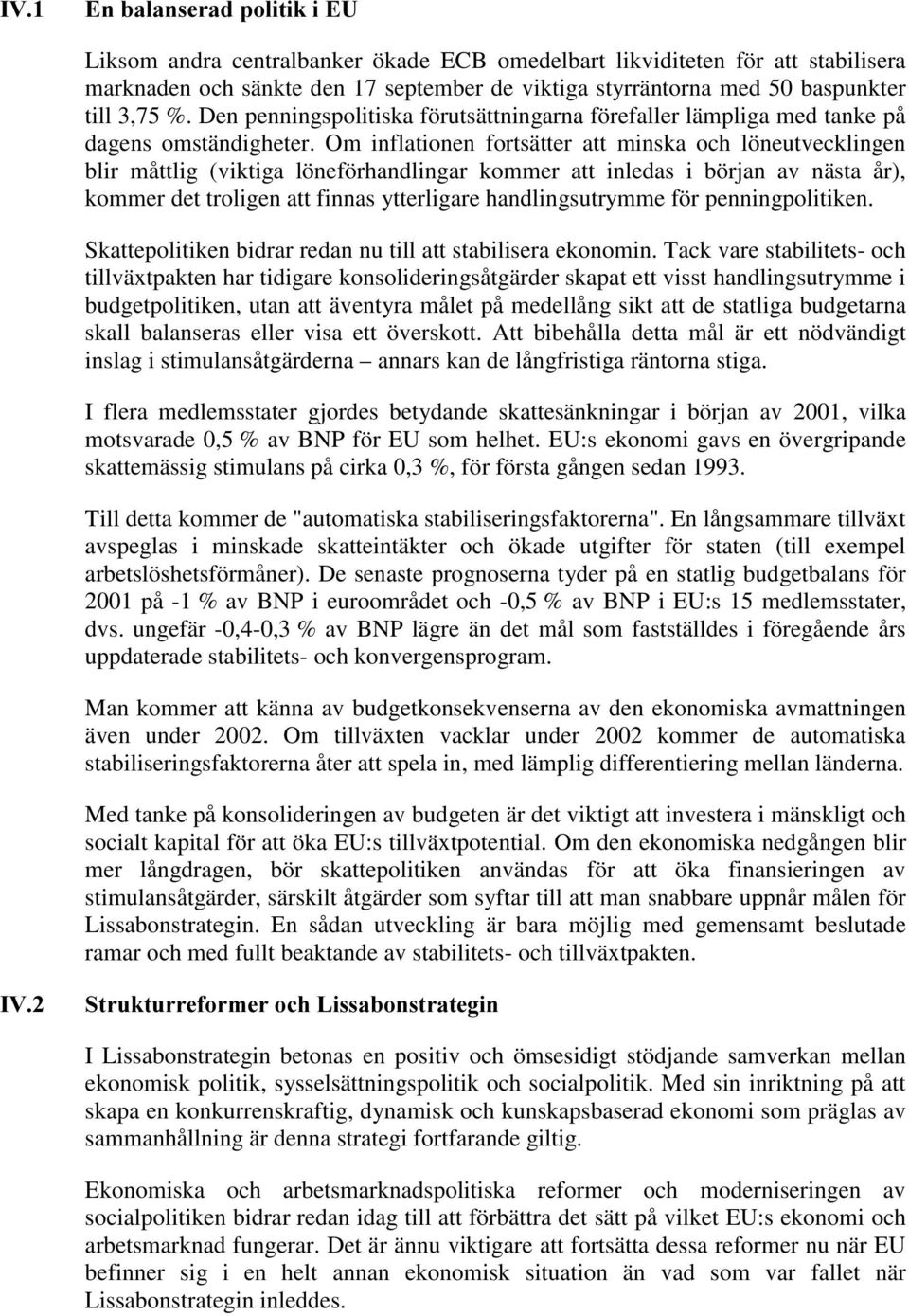 Om inflationen fortsätter att minska och löneutvecklingen blir måttlig (viktiga löneförhandlingar kommer att inledas i början av nästa år), kommer det troligen att finnas ytterligare handlingsutrymme