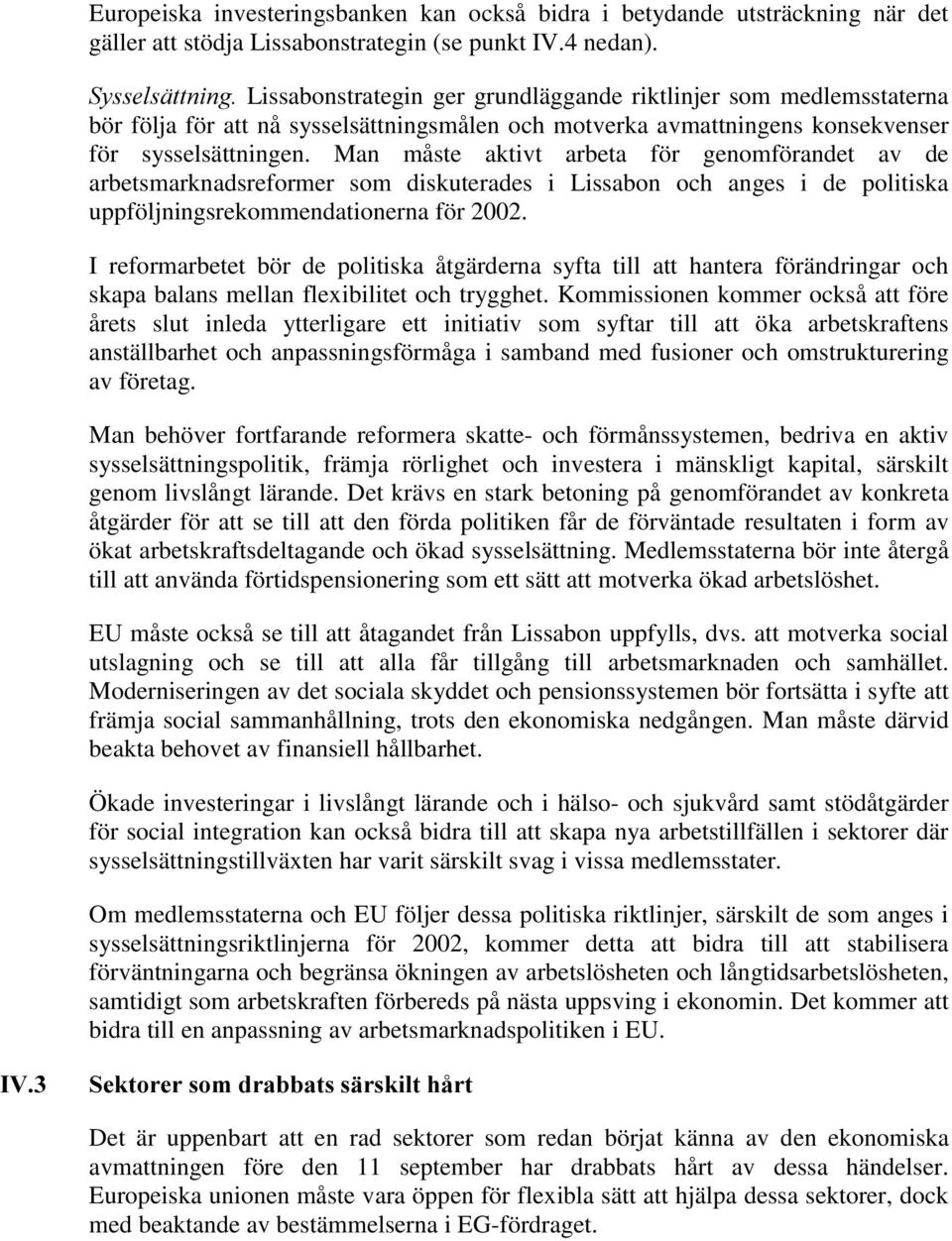 Man måste aktivt arbeta för genomförandet av de arbetsmarknadsreformer som diskuterades i Lissabon och anges i de politiska uppföljningsrekommendationerna för 2002.