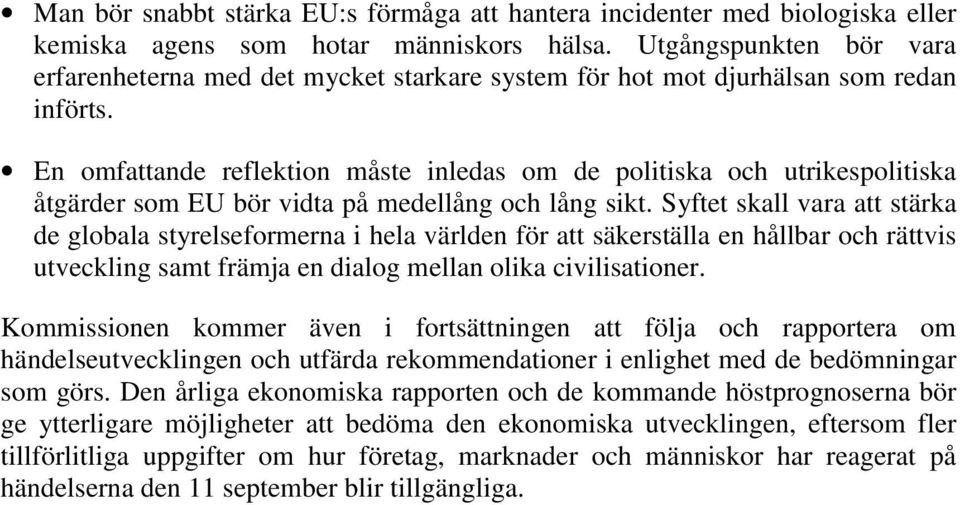 En omfattande reflektion måste inledas om de politiska och utrikespolitiska åtgärder som EU bör vidta på medellång och lång sikt.