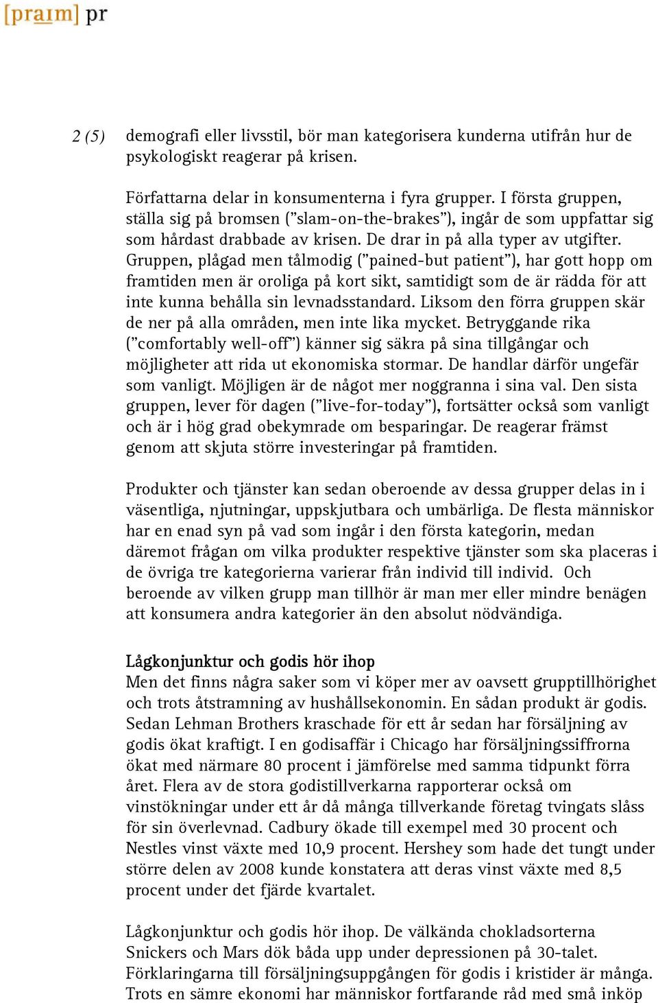 Gruppen, plågad men tålmodig ( pained-but patient ), har gott hopp om framtiden men är oroliga på kort sikt, samtidigt som de är rädda för att inte kunna behålla sin levnadsstandard.