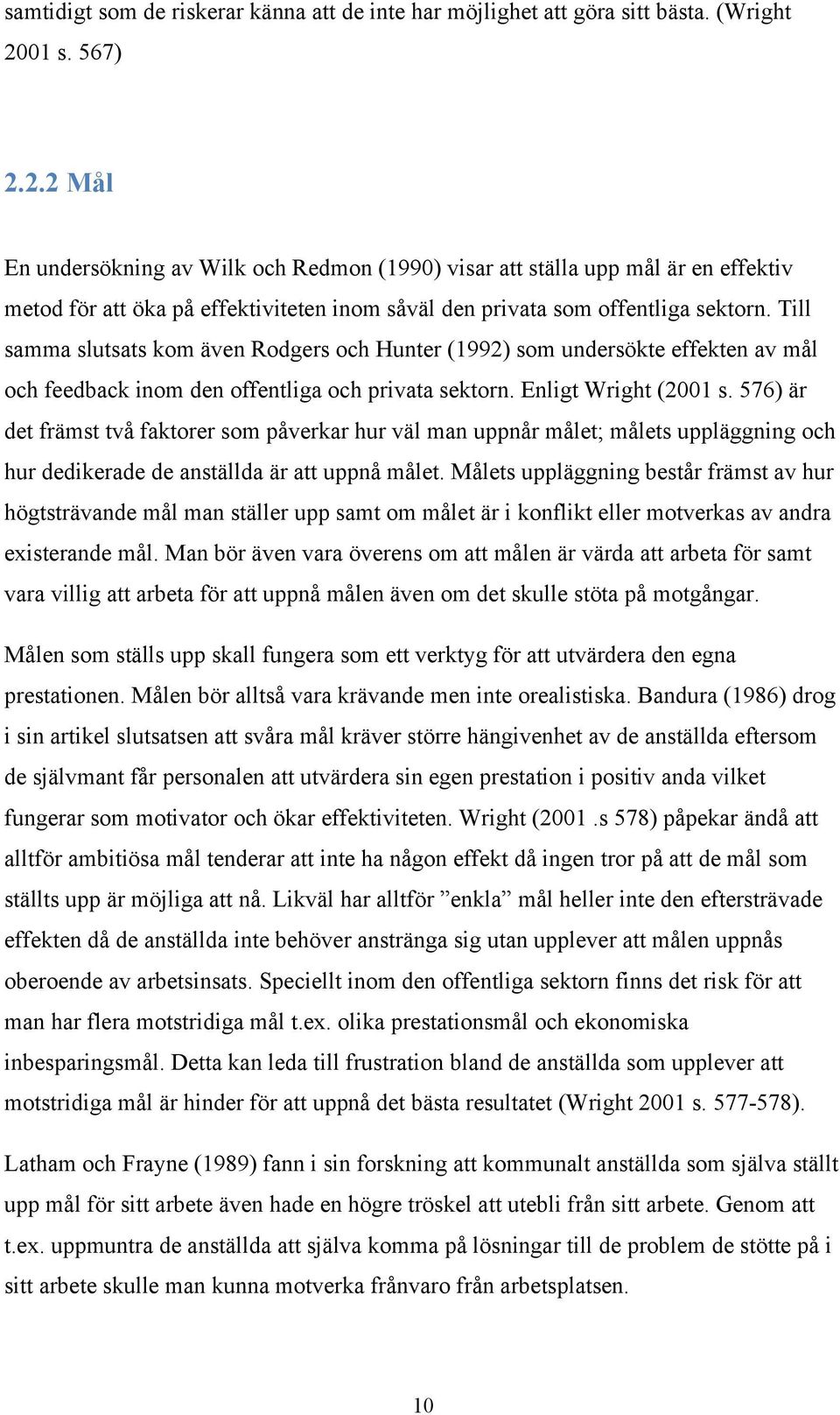 Till samma slutsats kom även Rodgers och Hunter (1992) som undersökte effekten av mål och feedback inom den offentliga och privata sektorn. Enligt Wright (2001 s.