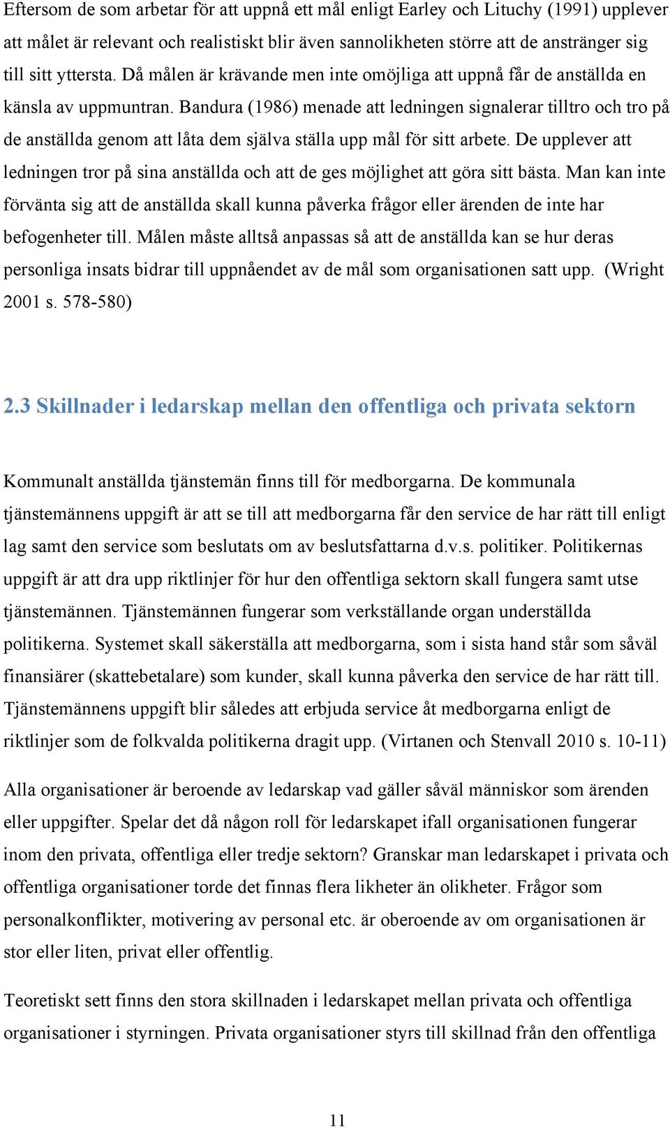 Bandura (1986) menade att ledningen signalerar tilltro och tro på de anställda genom att låta dem själva ställa upp mål för sitt arbete.