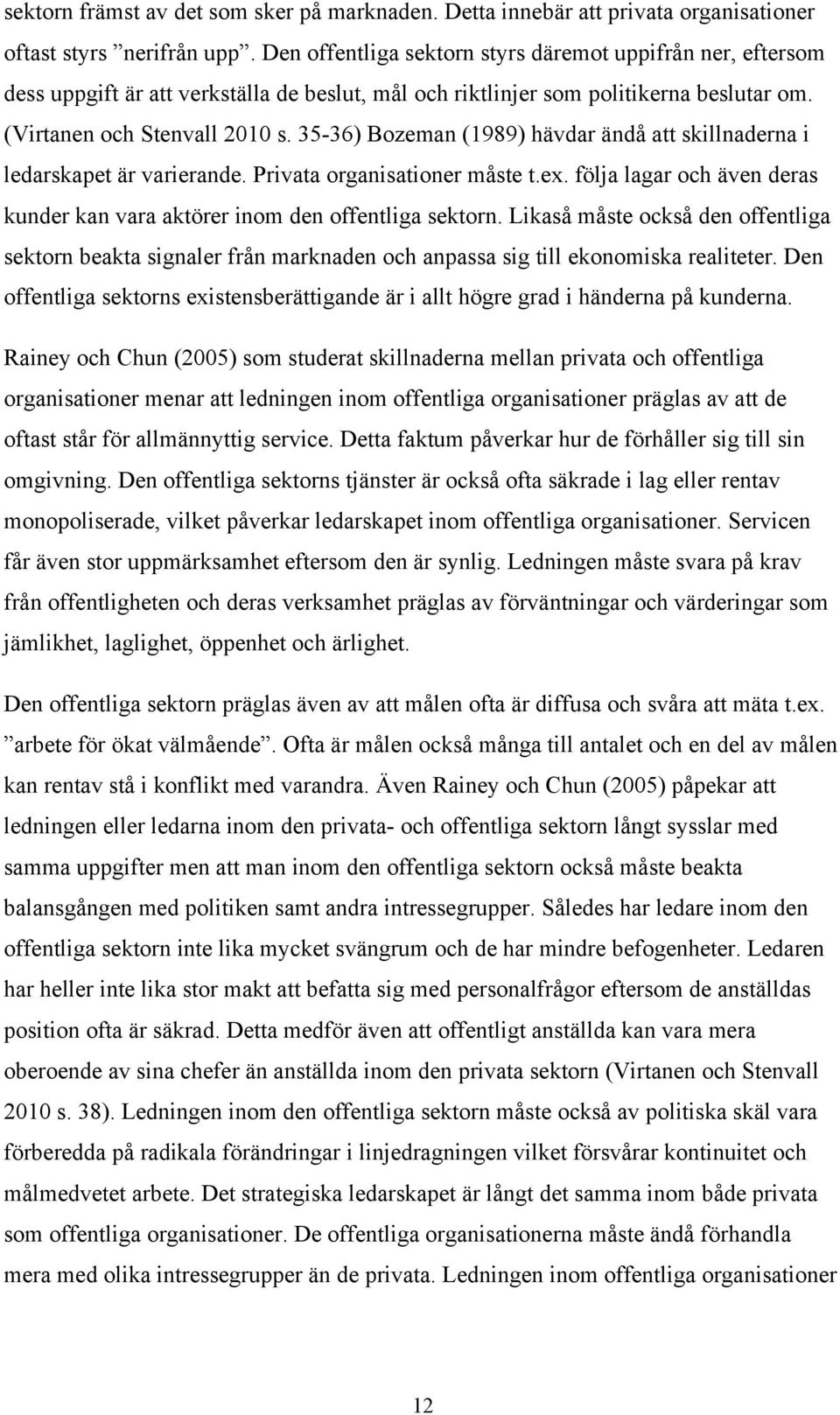 35-36) Bozeman (1989) hävdar ändå att skillnaderna i ledarskapet är varierande. Privata organisationer måste t.ex. följa lagar och även deras kunder kan vara aktörer inom den offentliga sektorn.