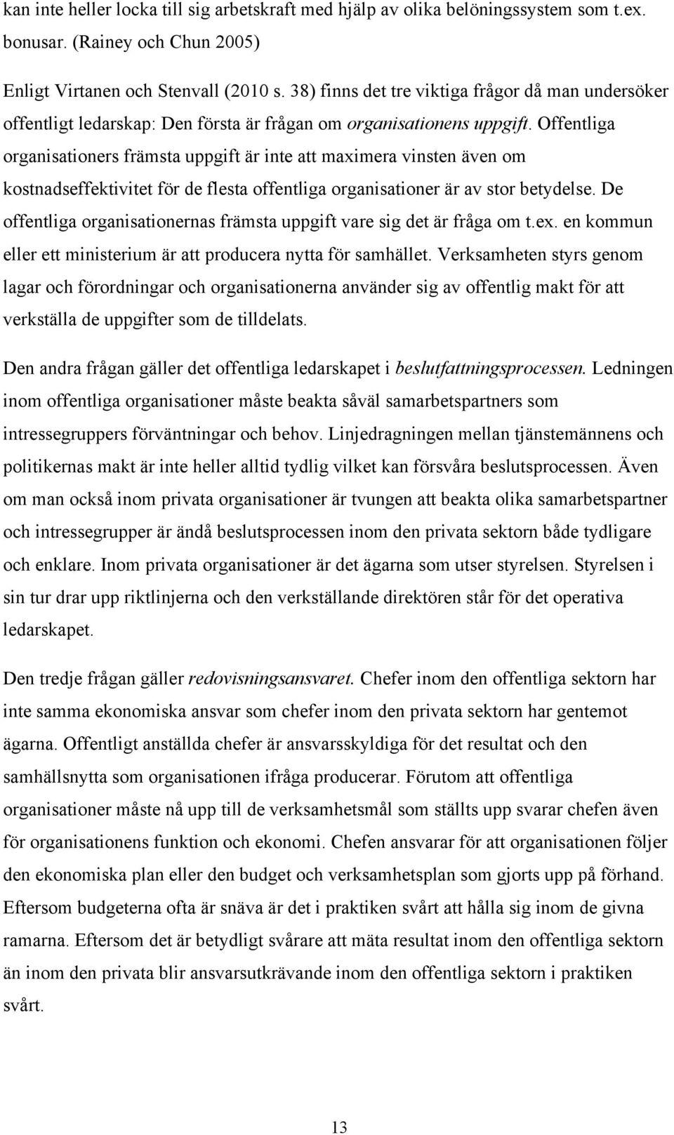 Offentliga organisationers främsta uppgift är inte att maximera vinsten även om kostnadseffektivitet för de flesta offentliga organisationer är av stor betydelse.