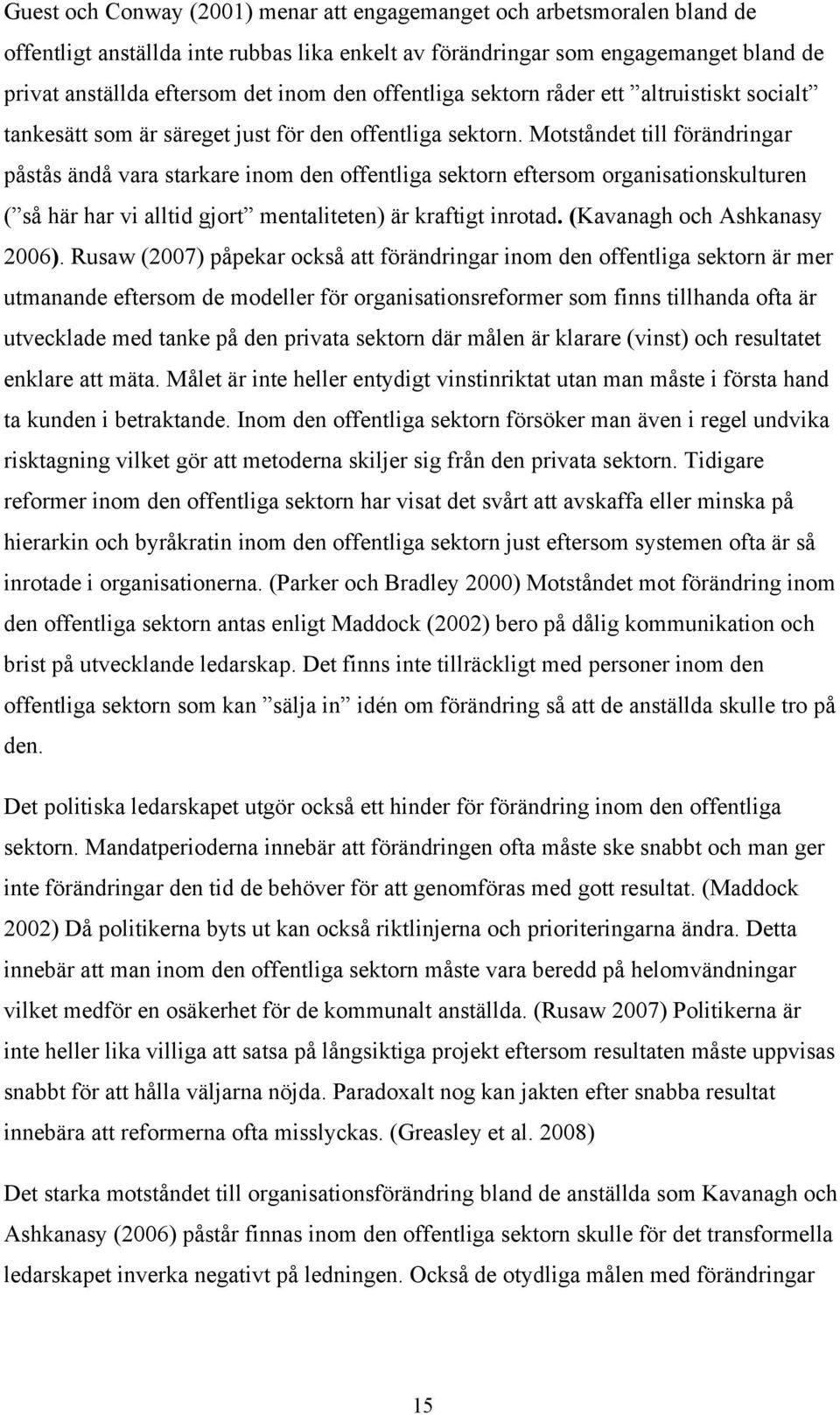 Motståndet till förändringar påstås ändå vara starkare inom den offentliga sektorn eftersom organisationskulturen ( så här har vi alltid gjort mentaliteten) är kraftigt inrotad.