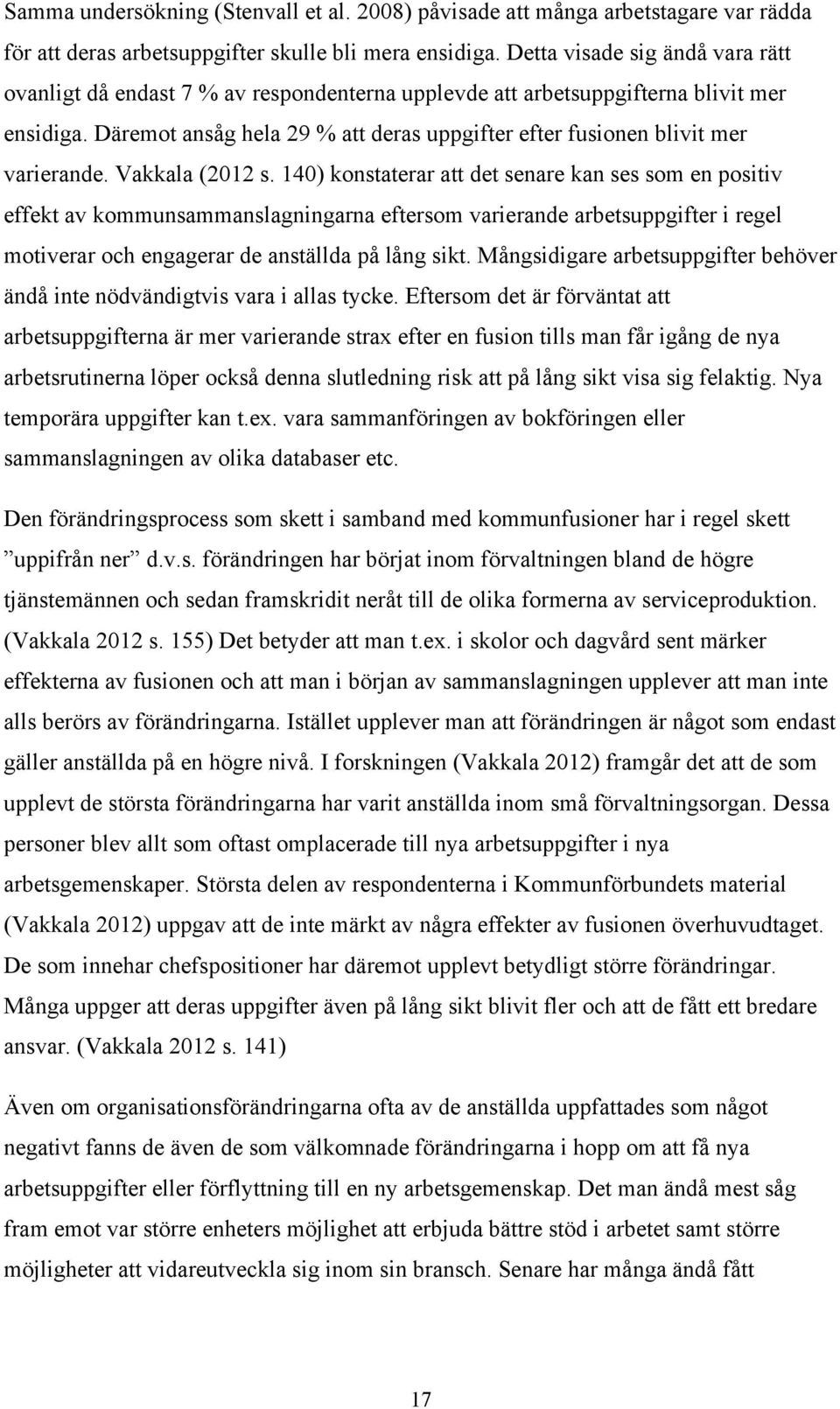 Däremot ansåg hela 29 % att deras uppgifter efter fusionen blivit mer varierande. Vakkala (2012 s.