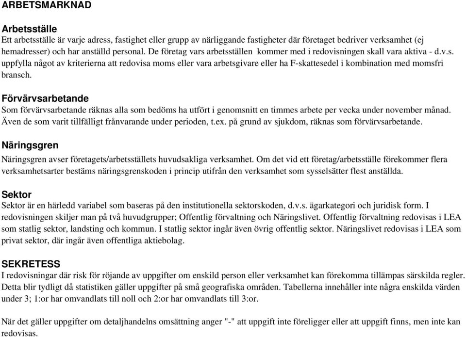 Förvärvsarbetande Som förvärvsarbetande räknas alla som bedöms ha utfört i genomsnitt en timmes arbete per vecka under november månad. Även de som varit tillfälligt frånvarande under perioden, t.ex.