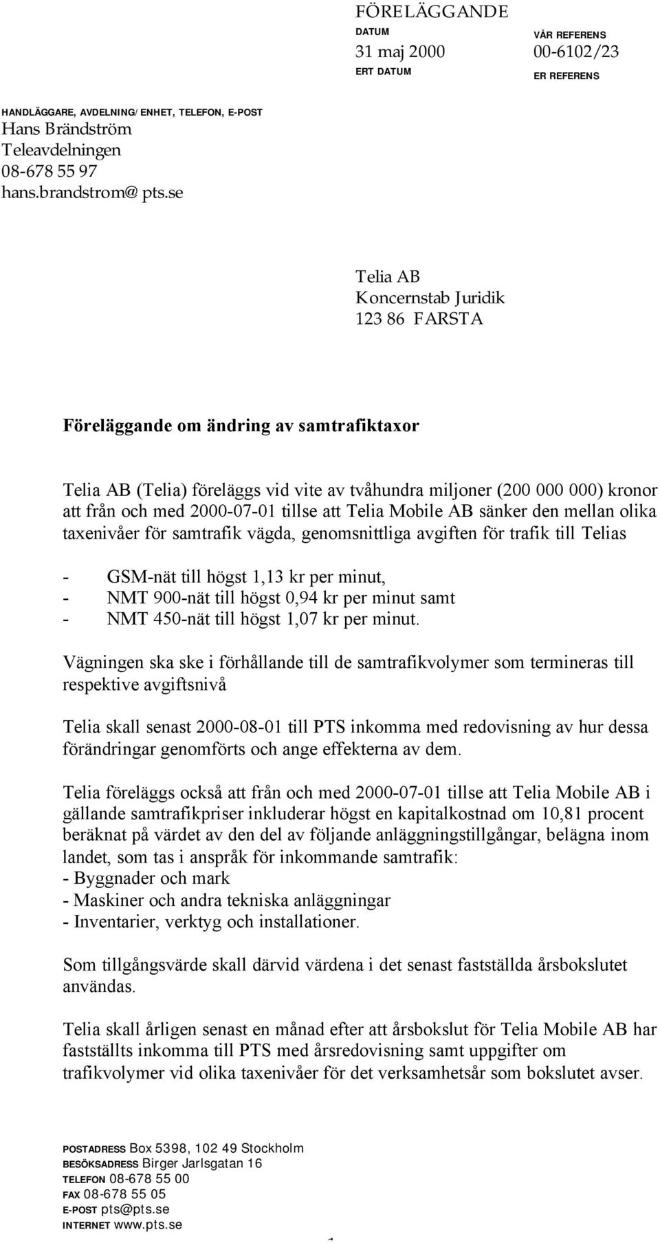 tillse att Telia Mobile AB sänker den mellan olika taxenivåer för samtrafik vägda, genomsnittliga avgiften för trafik till Telias - GSM-nät till högst 1,13 kr per minut, - NMT 900-nät till högst 0,94