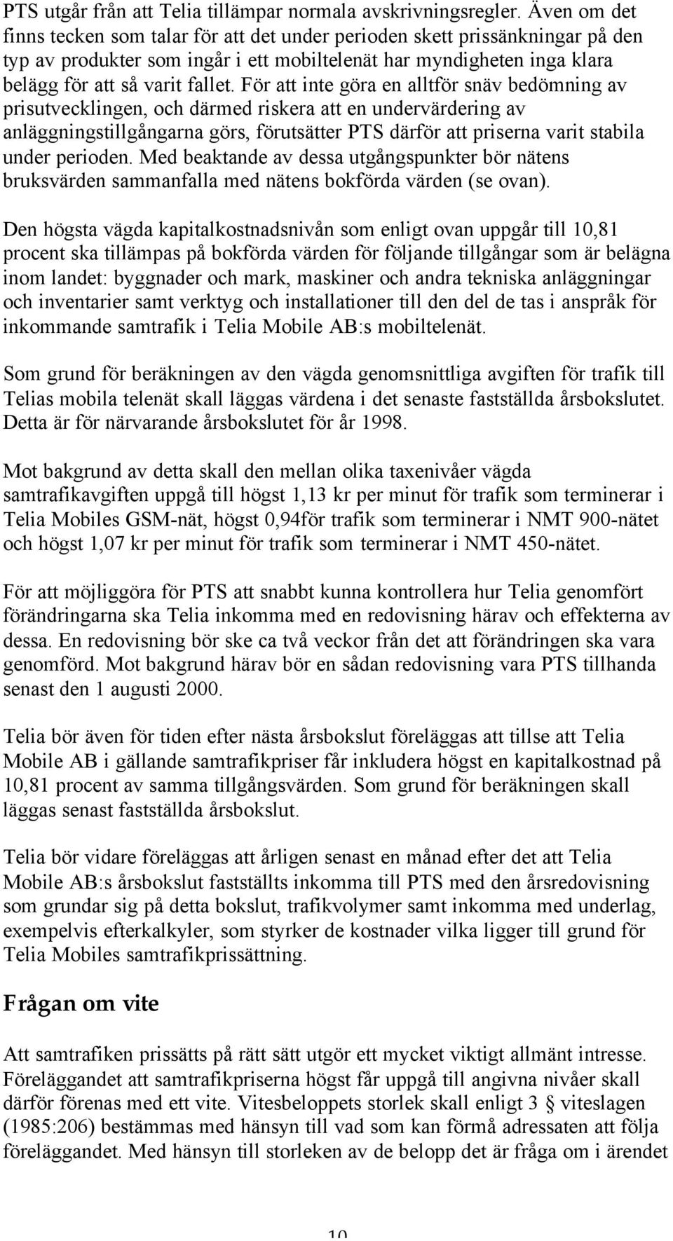 För att inte göra en alltför snäv bedömning av prisutvecklingen, och därmed riskera att en undervärdering av anläggningstillgångarna görs, förutsätter PTS därför att priserna varit stabila under