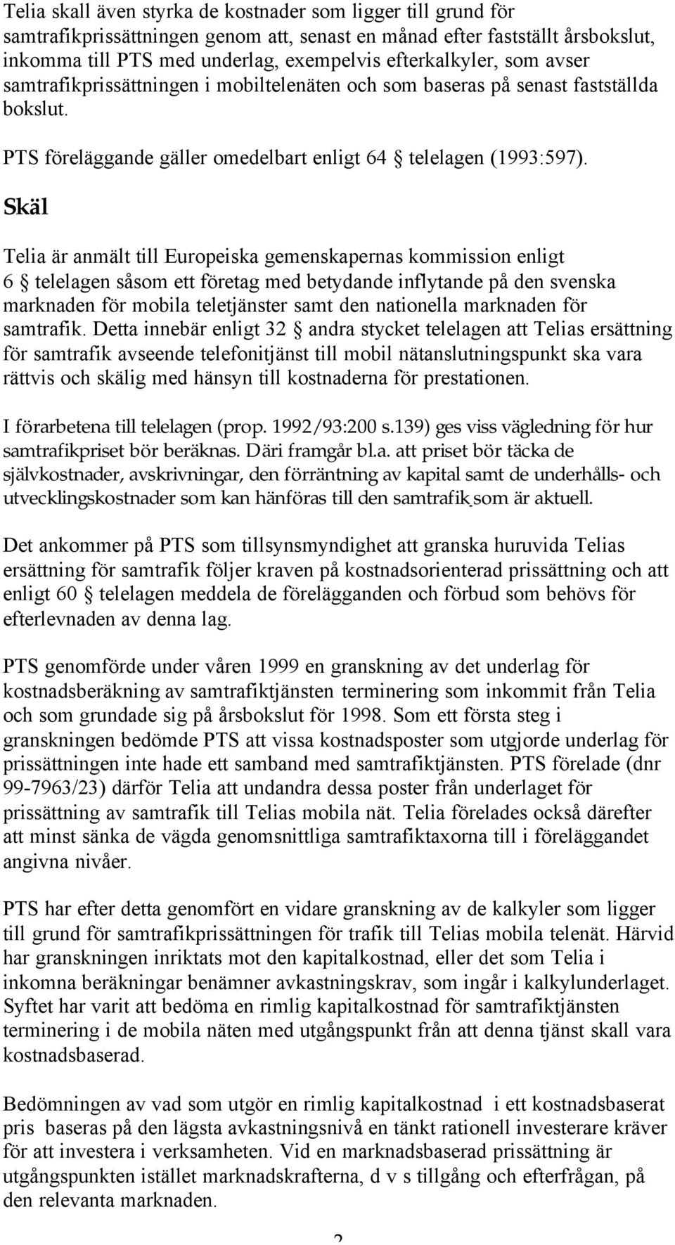 Skäl Telia är anmält till Europeiska gemenskapernas kommission enligt 6 telelagen såsom ett företag med betydande inflytande på den svenska marknaden för mobila teletjänster samt den nationella