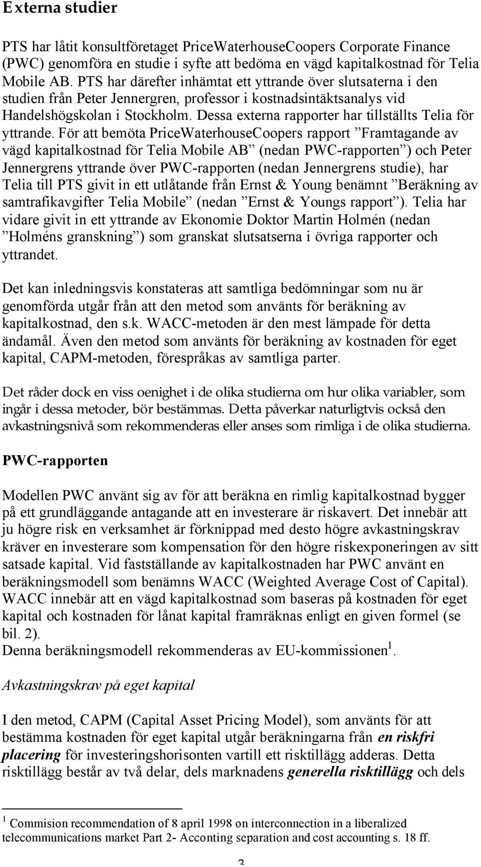 Dessa externa rapporter har tillställts Telia för yttrande.