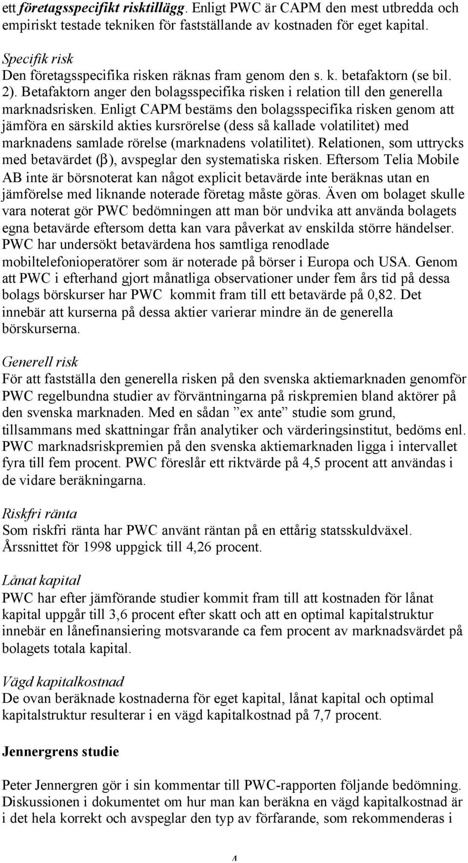 Enligt CAPM bestäms den bolagsspecifika risken genom att jämföra en särskild akties kursrörelse (dess så kallade volatilitet) med marknadens samlade rörelse (marknadens volatilitet).