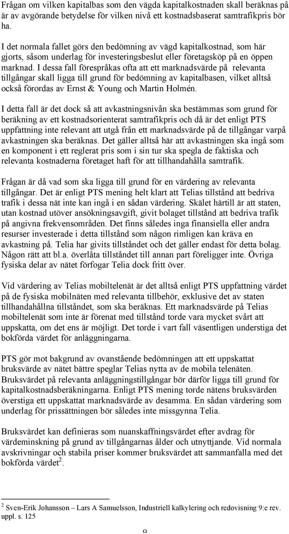 I dessa fall förespråkas ofta att ett marknadsvärde på relevanta tillgångar skall ligga till grund för bedömning av kapitalbasen, vilket alltså också förordas av Ernst & Young och Martin Holmén.