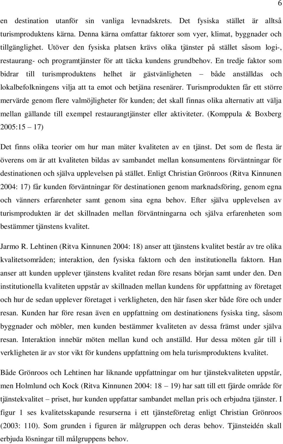 En tredje faktor som bidrar till turismproduktens helhet är gästvänligheten både anställdas och lokalbefolkningens vilja att ta emot och betjäna resenärer.