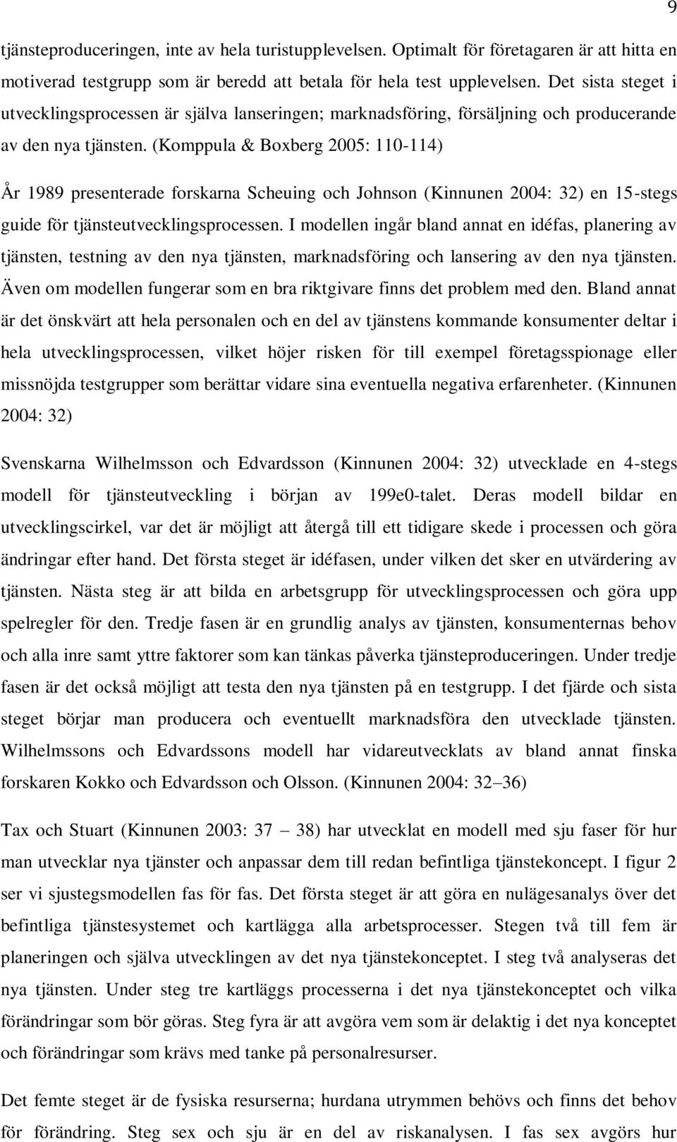 (Komppula & Boxberg 2005: 110-114) År 1989 presenterade forskarna Scheuing och Johnson (Kinnunen 2004: 32) en 15-stegs guide för tjänsteutvecklingsprocessen.