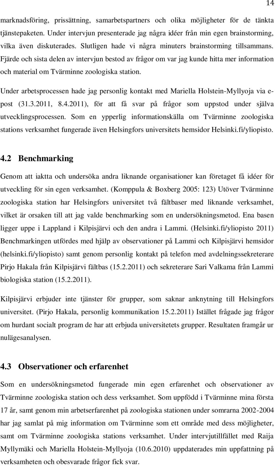 Fjärde och sista delen av intervjun bestod av frågor om var jag kunde hitta mer information och material om Tvärminne zoologiska station.