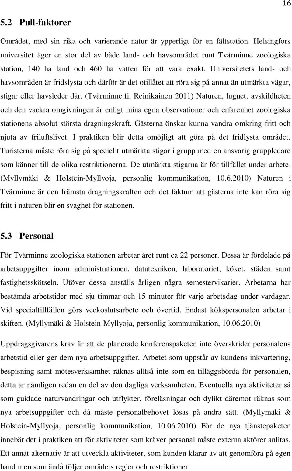 Universitetets land- och havsområden är fridslysta och därför är det otillåtet att röra sig på annat än utmärkta vägar, stigar eller havsleder där. (Tvärminne.