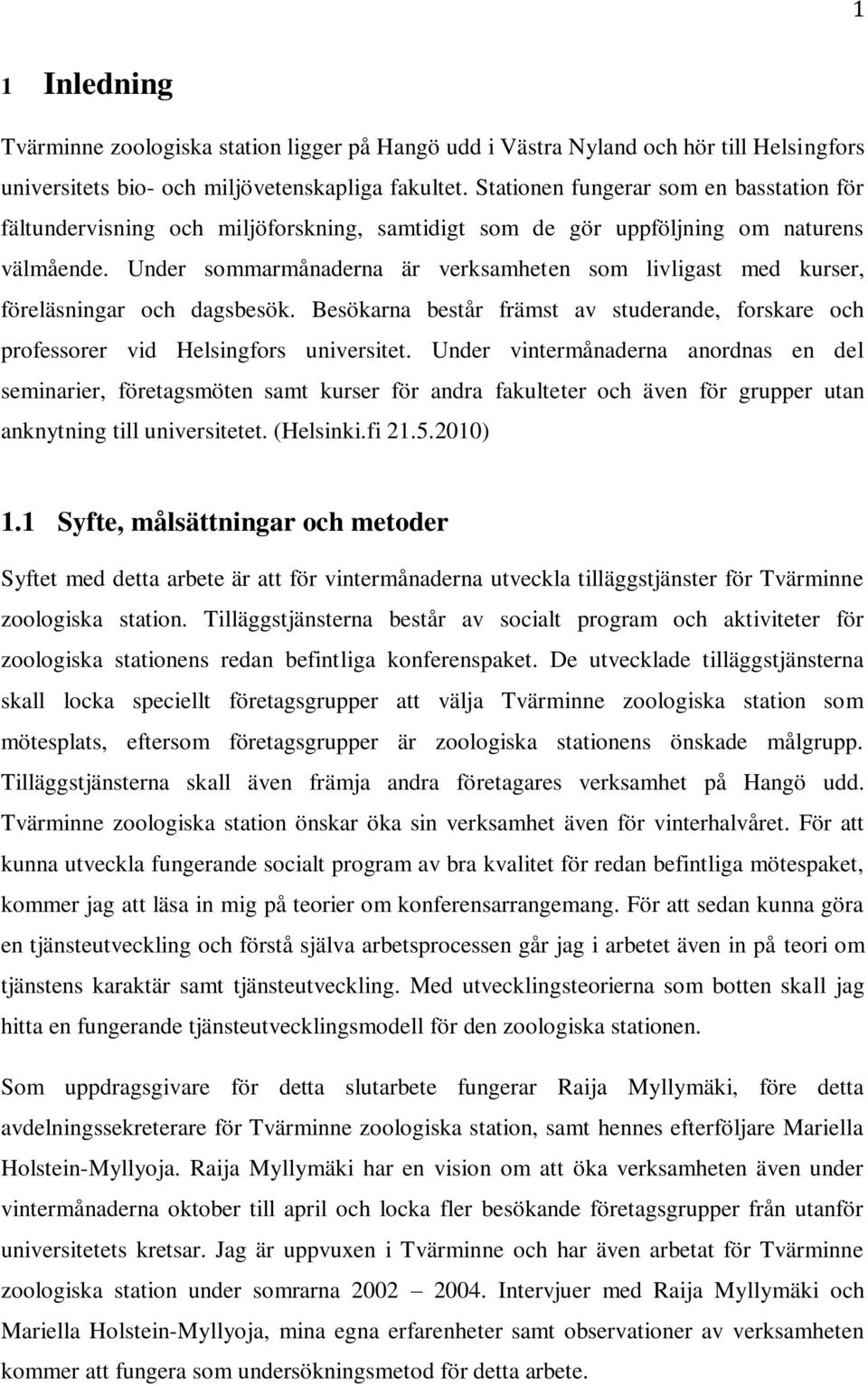 Under sommarmånaderna är verksamheten som livligast med kurser, föreläsningar och dagsbesök. Besökarna består främst av studerande, forskare och professorer vid Helsingfors universitet.