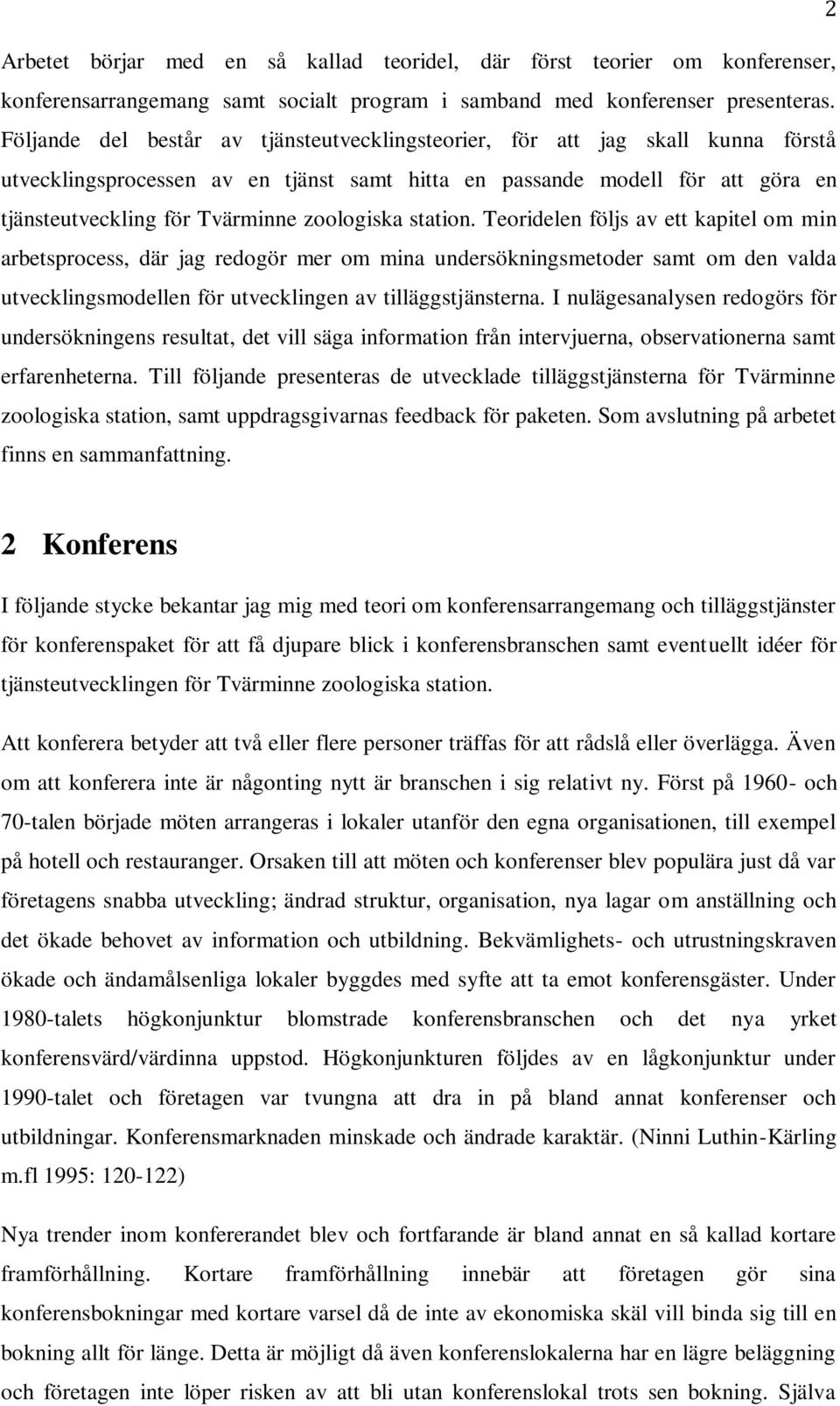 zoologiska station. Teoridelen följs av ett kapitel om min arbetsprocess, där jag redogör mer om mina undersökningsmetoder samt om den valda utvecklingsmodellen för utvecklingen av tilläggstjänsterna.