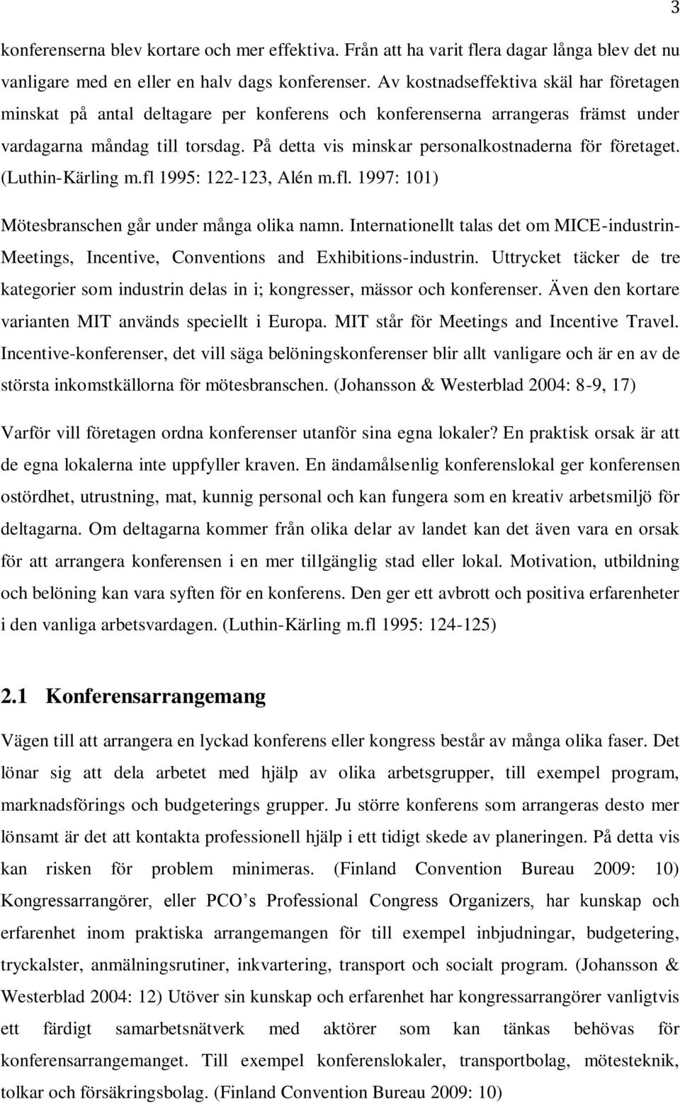 På detta vis minskar personalkostnaderna för företaget. (Luthin-Kärling m.fl 1995: 122-123, Alén m.fl. 1997: 101) Mötesbranschen går under många olika namn.