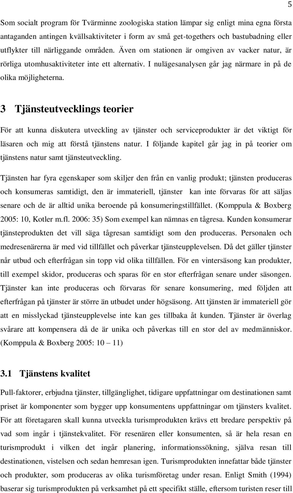 3 Tjänsteutvecklings teorier För att kunna diskutera utveckling av tjänster och serviceprodukter är det viktigt för läsaren och mig att förstå tjänstens natur.