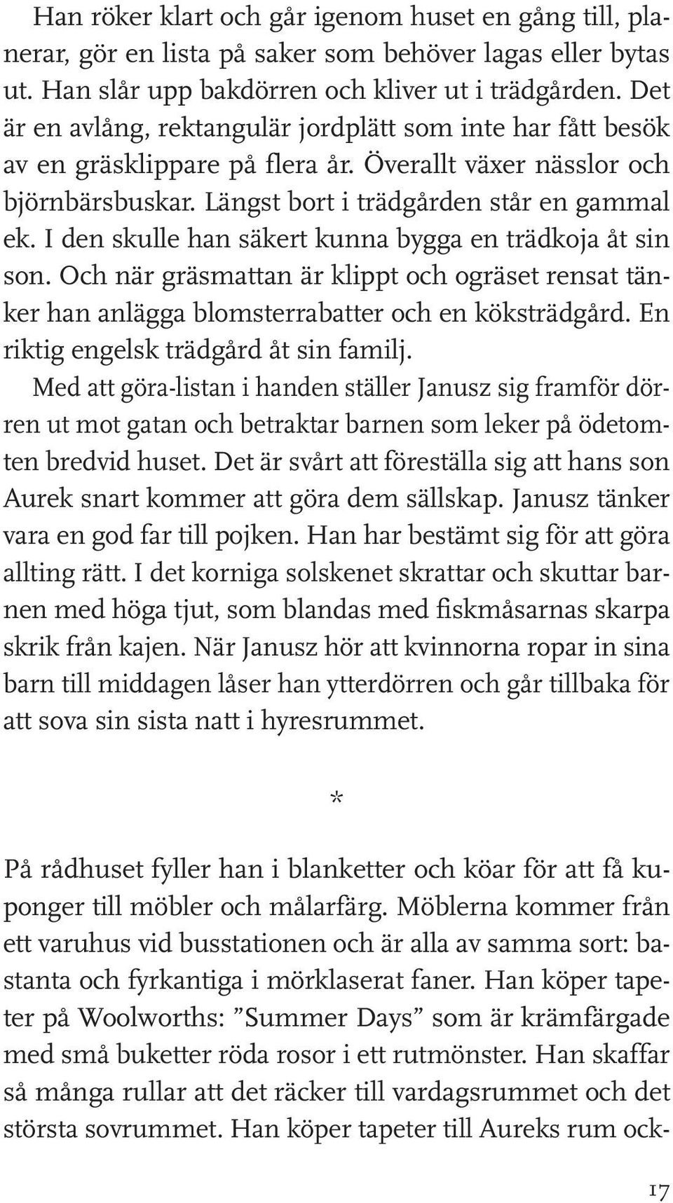 I den skulle han säkert kunna bygga en trädkoja åt sin son. Och när gräsmattan är klippt och ogräset rensat tänker han anlägga blomsterrabatter och en köksträdgård.