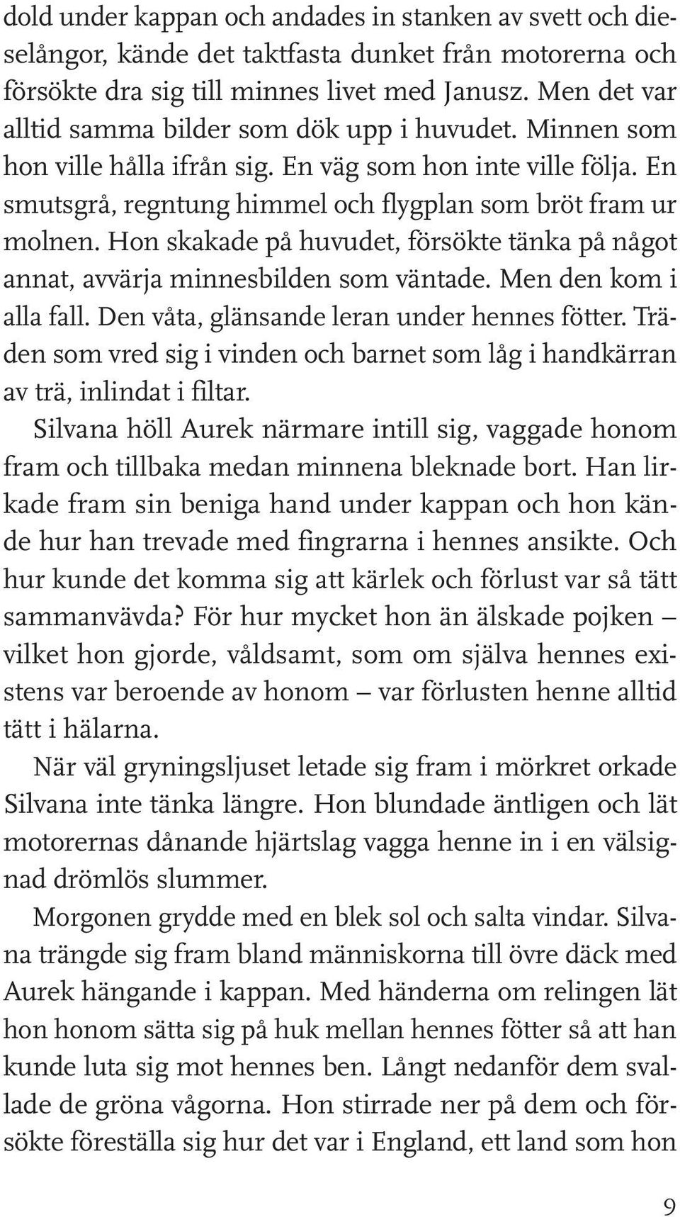 Hon skakade på huvudet, försökte tänka på något annat, avvärja minnesbilden som väntade. Men den kom i alla fall. Den våta, glänsande leran under hennes fötter.