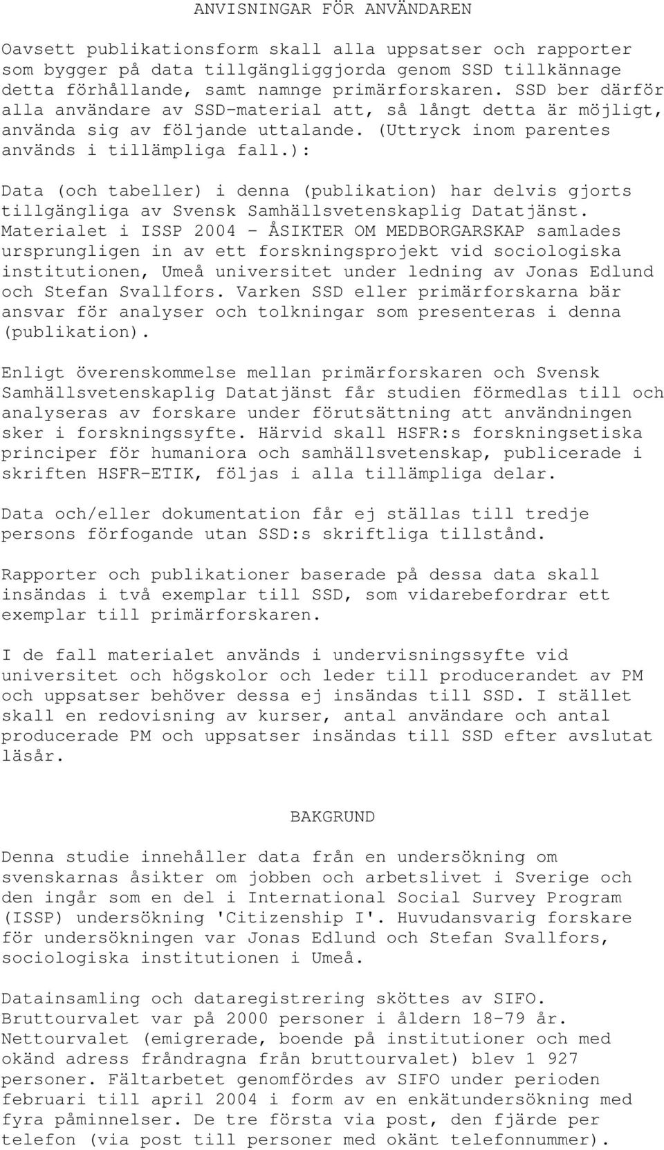 ): Data (och tabeller) i denna (publikation) har delvis gjorts tillgängliga av Svensk Samhällsvetenskaplig Datatjänst.