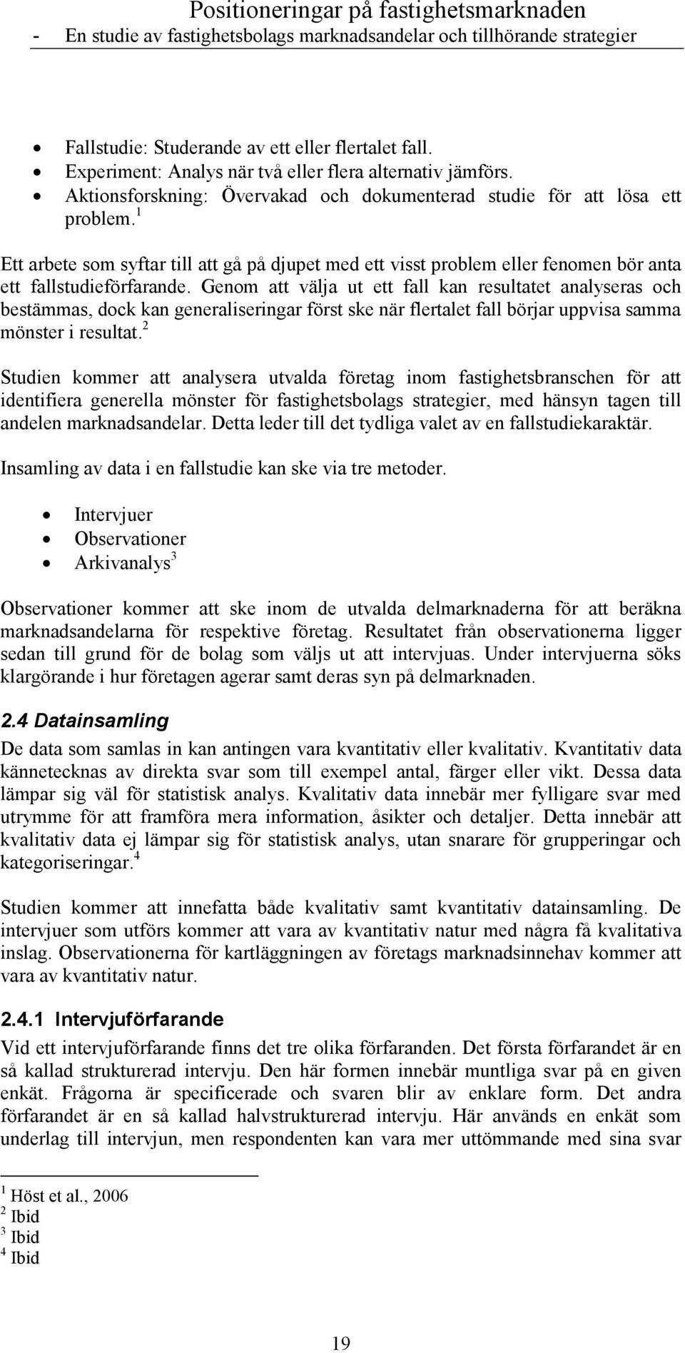 Genom att välja ut ett fall kan resultatet analyseras och bestämmas, dock kan generaliseringar först ske när flertalet fall börjar uppvisa samma mönster i resultat.