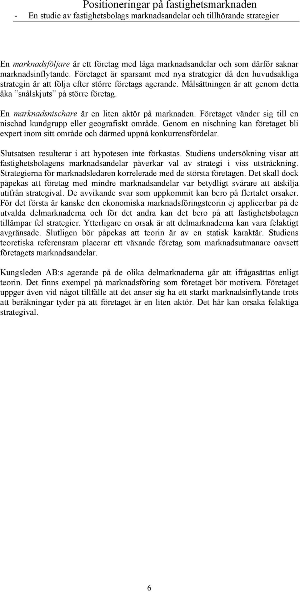 En marknadsnischare är en liten aktör på marknaden. Företaget vänder sig till en nischad kundgrupp eller geografiskt område.