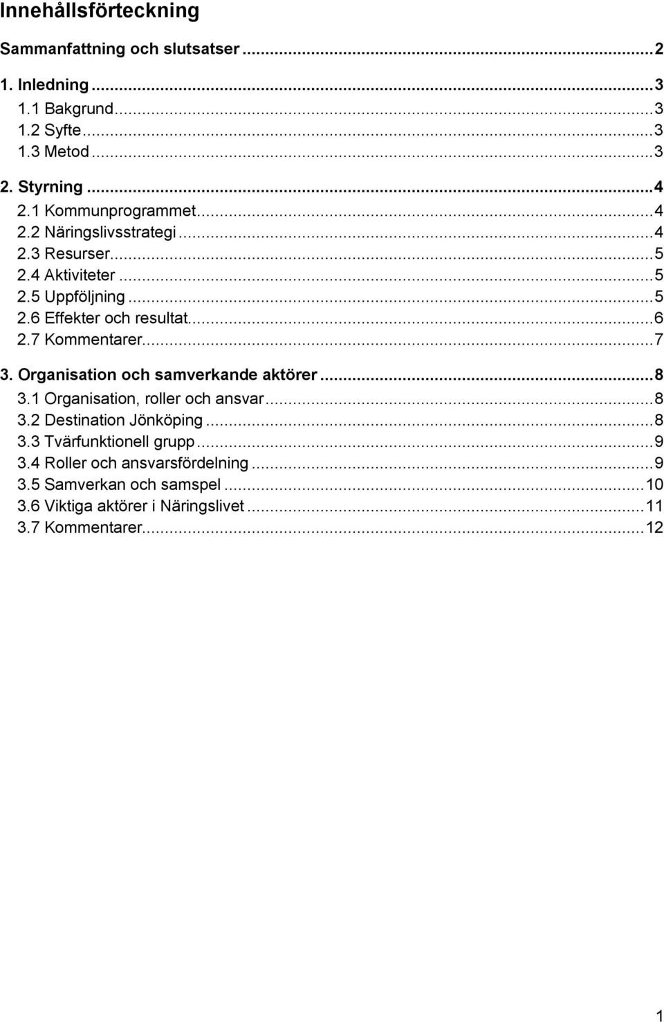 7 Kommentarer...7 3. Organisation och samverkande aktörer...8 3.1 Organisation, roller och ansvar...8 3.2 Destination Jönköping...8 3.3 Tvärfunktionell grupp.