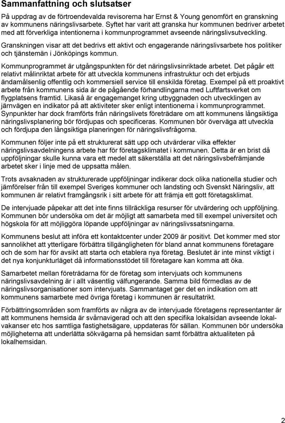 Granskningen visar att det bedrivs ett aktivt och engagerande näringslivsarbete hos politiker och tjänstemän i Jönköpings kommun.