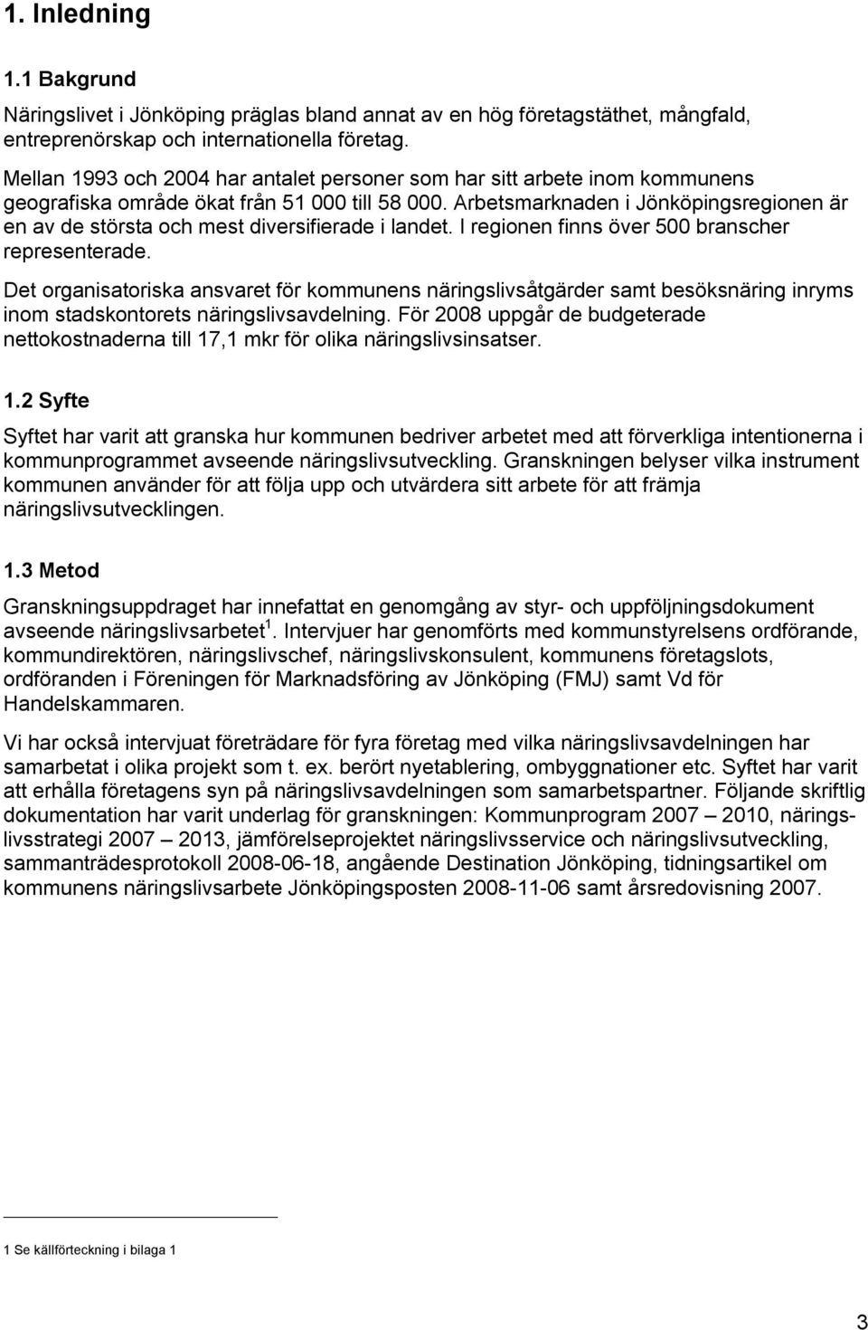 Arbetsmarknaden i Jönköpingsregionen är en av de största och mest diversifierade i landet. I regionen finns över 500 branscher representerade.