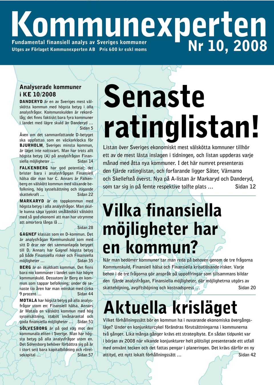 Kommunskulden är rekordlåg; det finns faktiskt bara fyra kommuner i landet med lägre skuld än Danderyd Sidan 5 Även om det sammanfattande D-betyget ska uppfattas som en väckarklocka för Bjurholm,