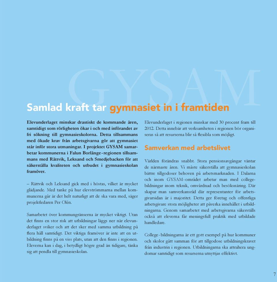 I projektet GYSAM samarbetar kommunerna i Falun Borlänge-regionen tillsammans med Rättvik, Leksand och Smedjebacken för att säkerställa kvaliteten och utbudet i gymnasieskolan framöver.