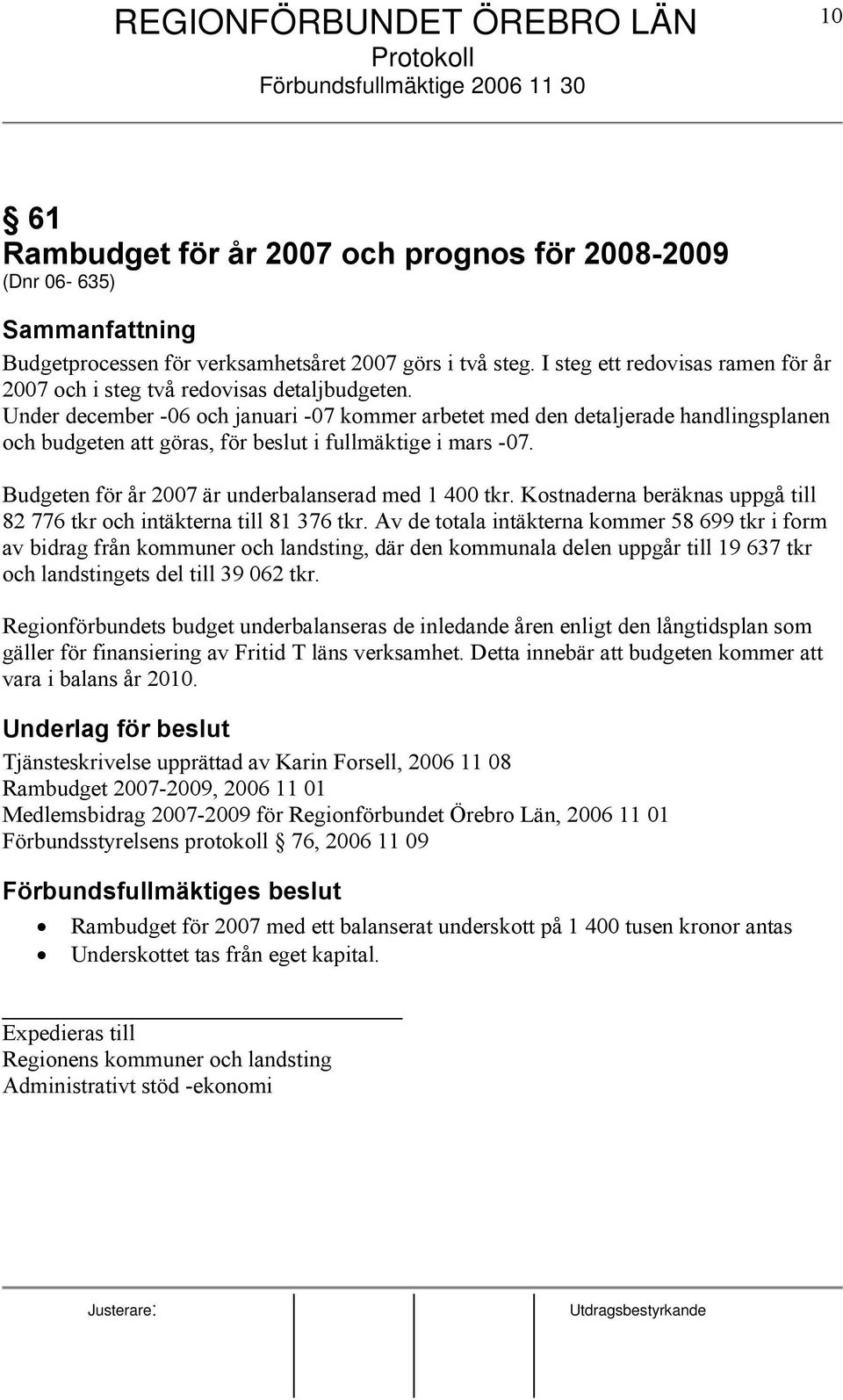 Under december -06 och januari -07 kommer arbetet med den detaljerade handlingsplanen och budgeten att göras, för beslut i fullmäktige i mars -07.