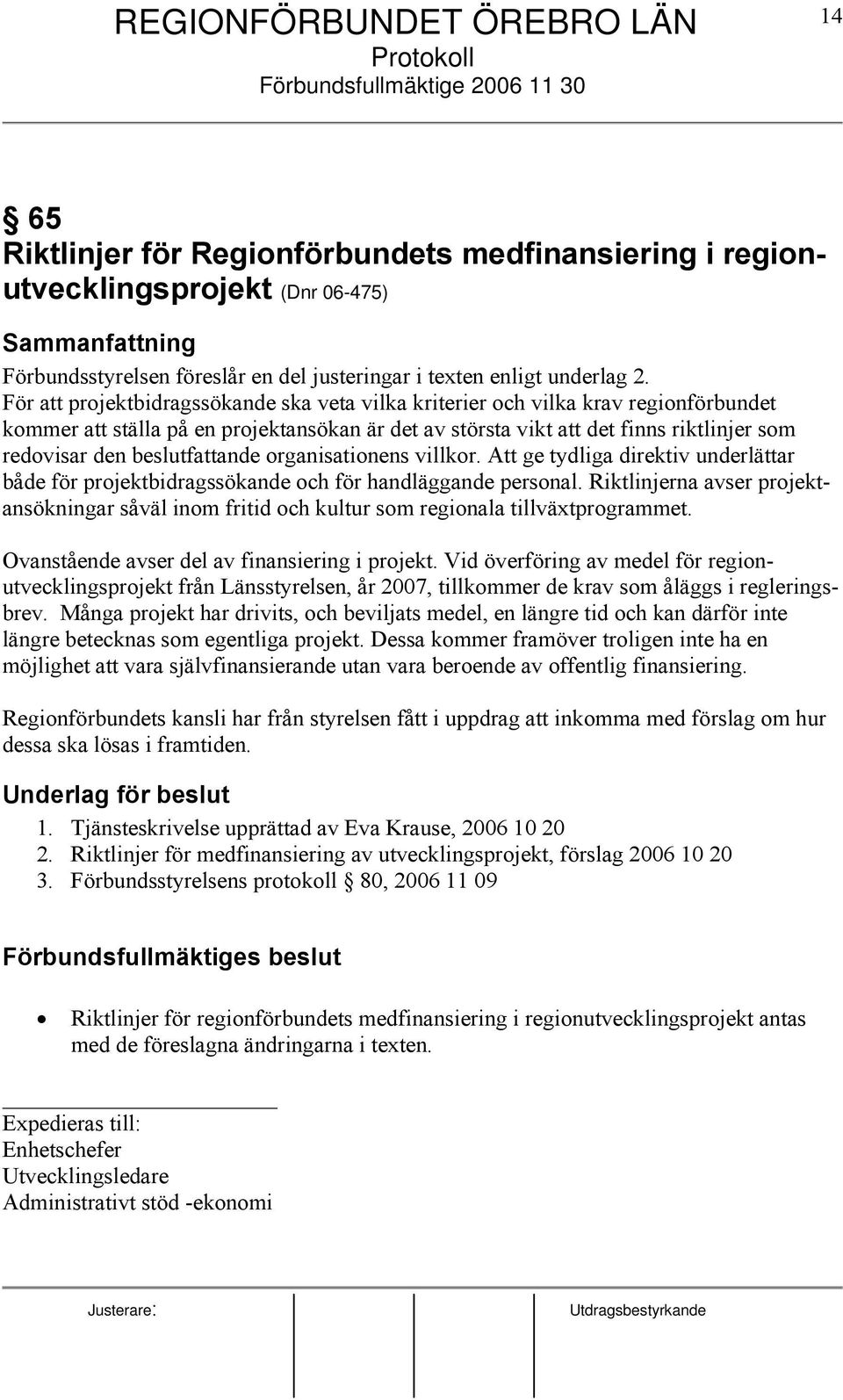 beslutfattande organisationens villkor. Att ge tydliga direktiv underlättar både för projektbidragssökande och för handläggande personal.