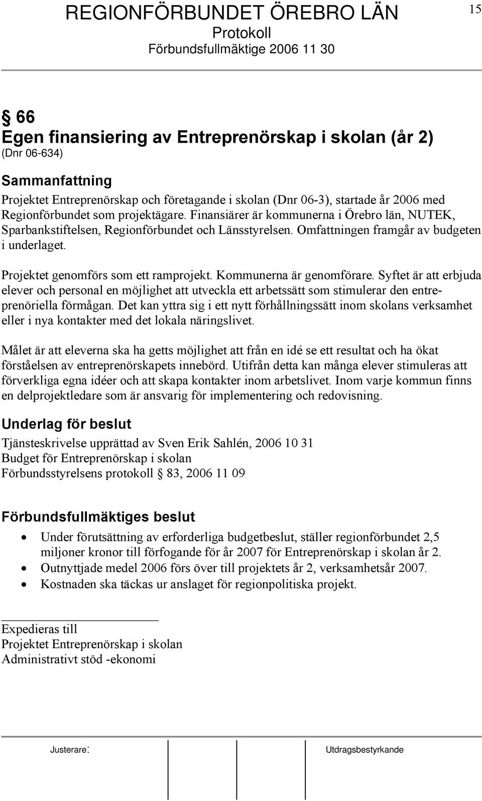 Projektet genomförs som ett ramprojekt. Kommunerna är genomförare. Syftet är att erbjuda elever och personal en möjlighet att utveckla ett arbetssätt som stimulerar den entreprenöriella förmågan.