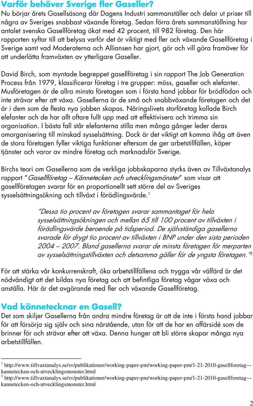 Den här rapporten syftar till att belysa varför det är viktigt med fler och växande Gasellföretag i Sverige samt vad Moderaterna och Alliansen har gjort, gör och vill göra framöver för att underlätta