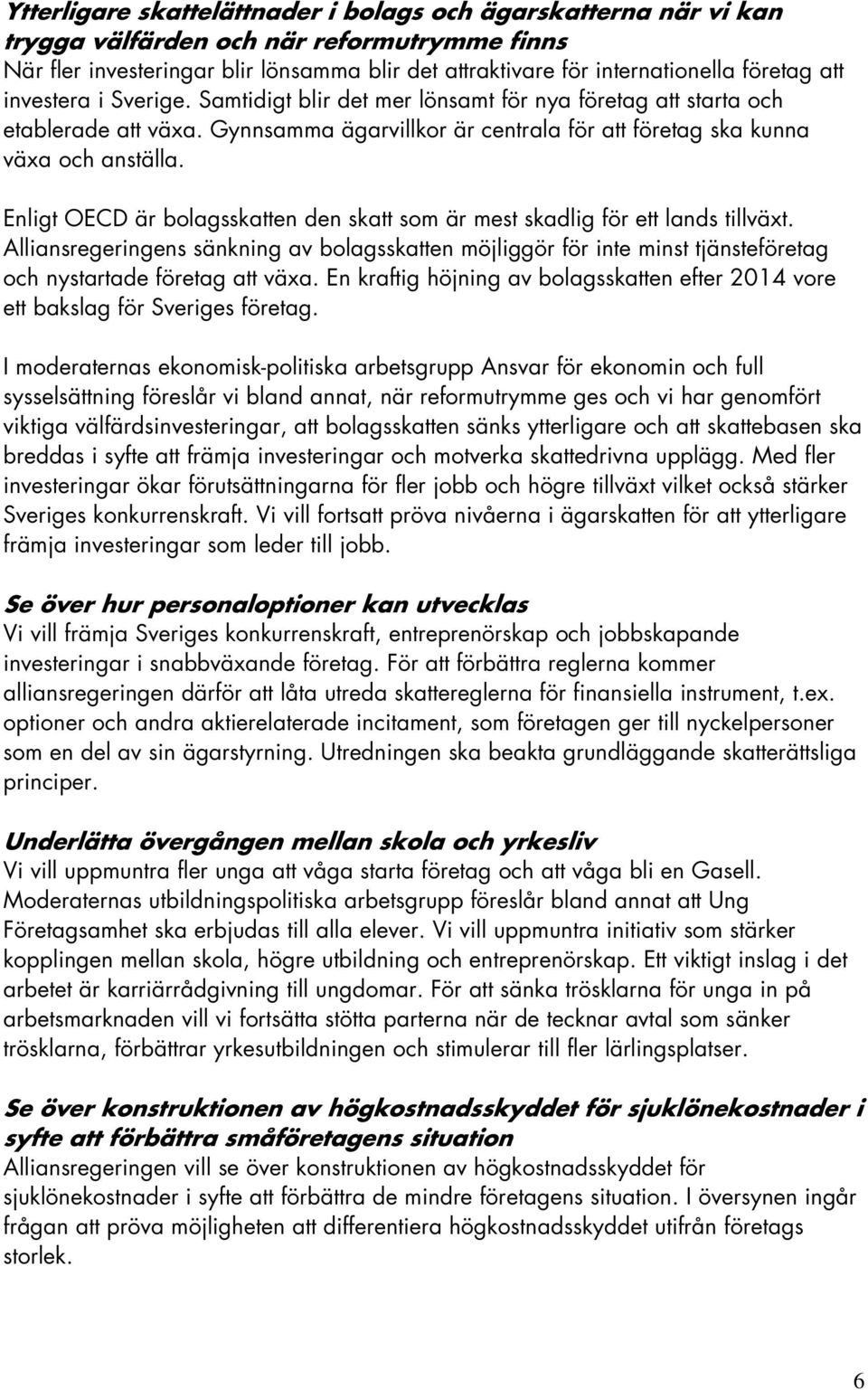 Enligt OECD är bolagsskatten den skatt som är mest skadlig för ett lands tillväxt. Alliansregeringens sänkning av bolagsskatten möjliggör för inte minst tjänsteföretag och nystartade företag att växa.