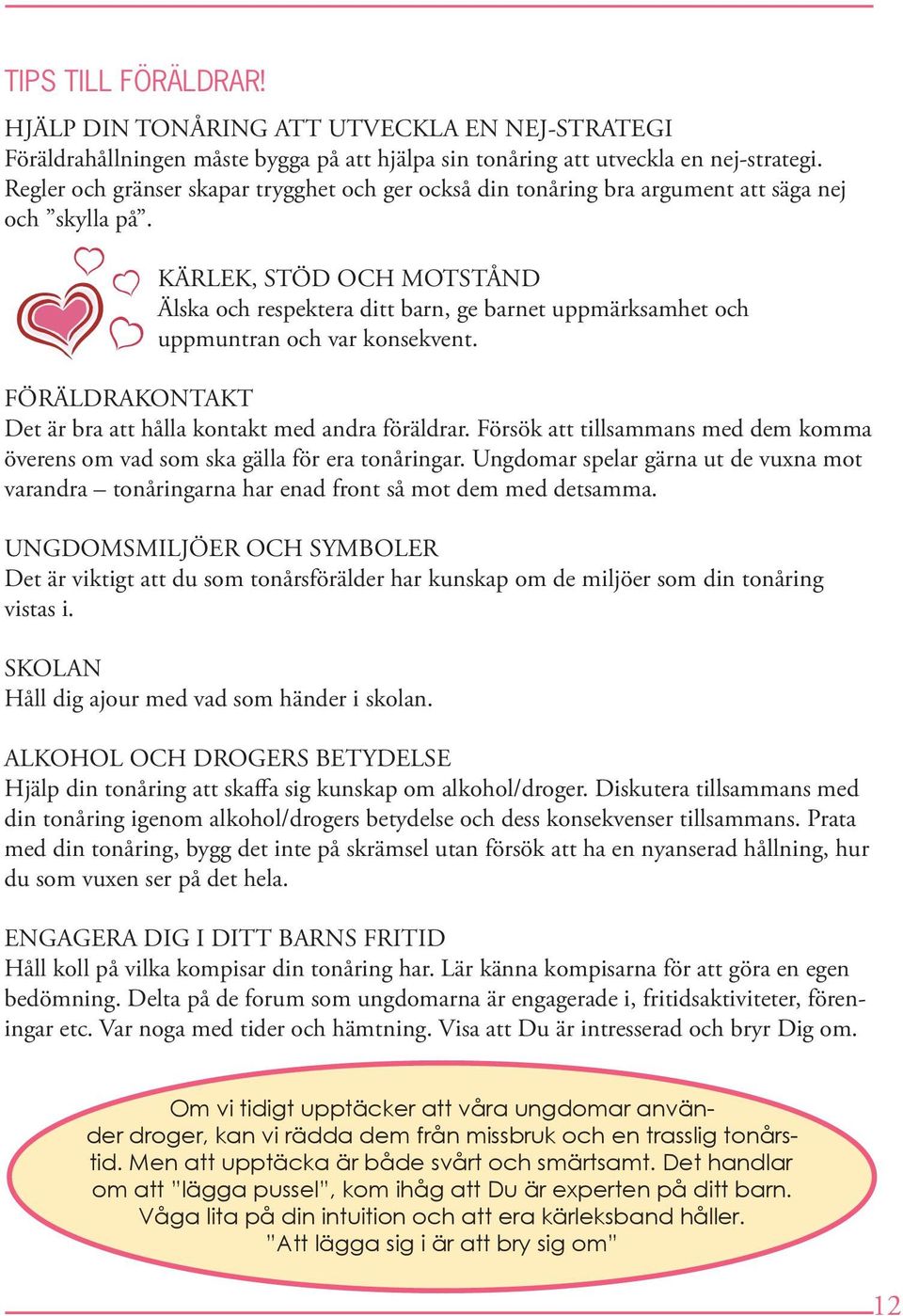 KÄRLEK, STÖD OCH MOTSTÅND Älska och respektera ditt barn, ge barnet uppmärksamhet och uppmuntran och var konsekvent. FÖRÄLDRAKONTAKT Det är bra att hålla kontakt med andra föräldrar.