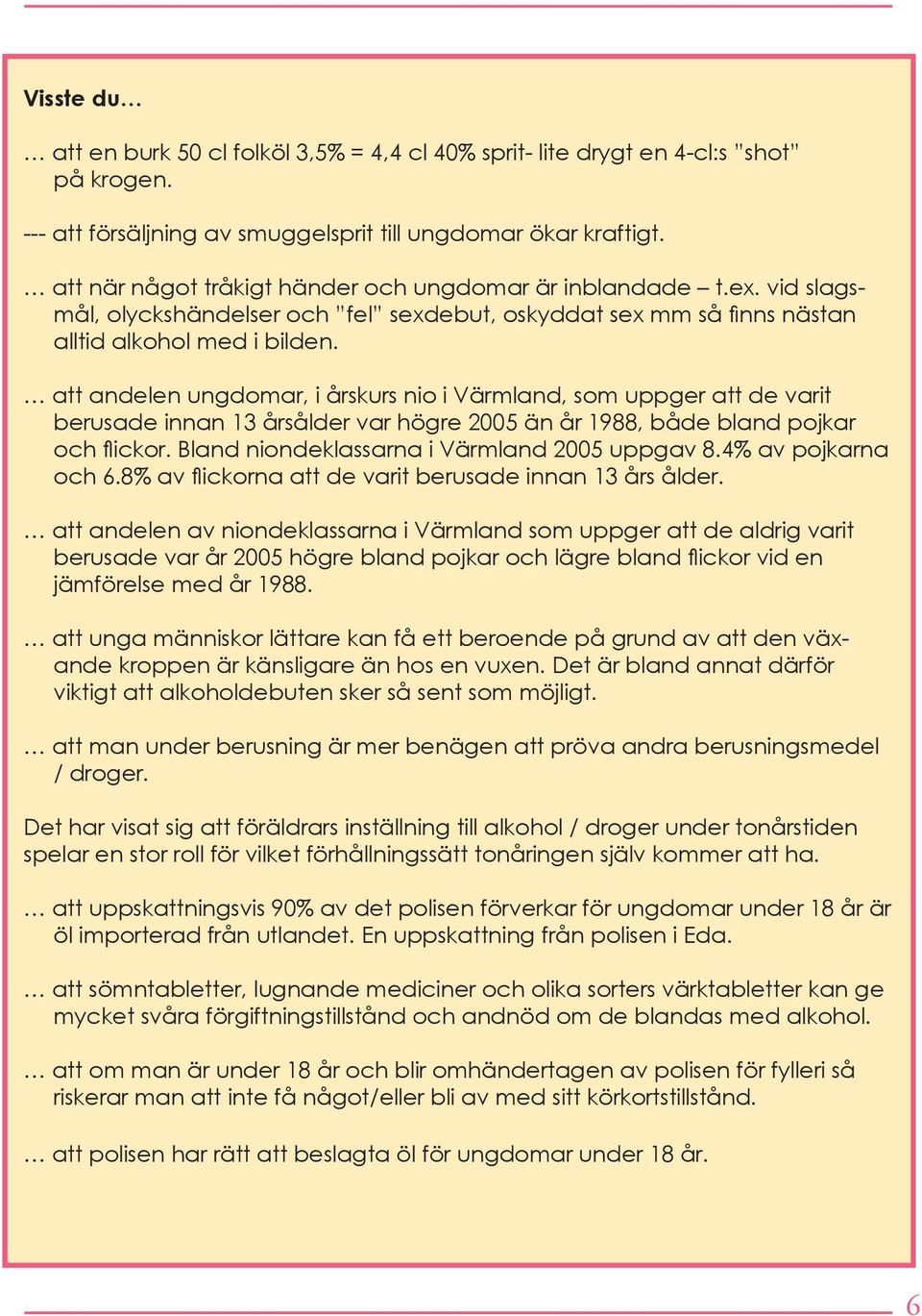 att andelen ungdomar, i årskurs nio i Värmland, som uppger att de varit berusade innan 13 årsålder var högre 2005 än år 1988, både bland pojkar och flickor.