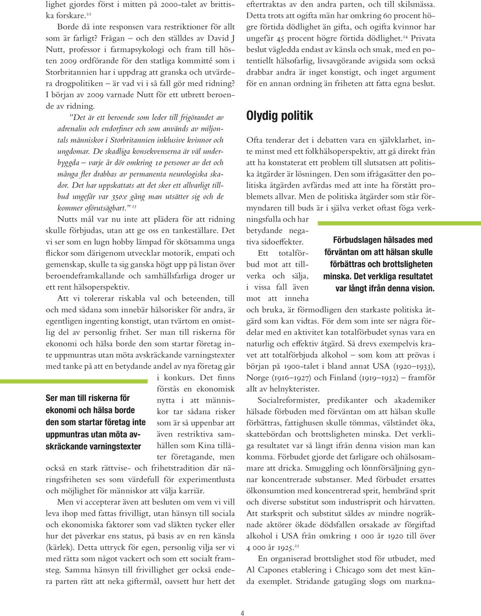 drogpolitiken är vad vi i så fall gör med ridning? I början av 2009 varnade Nutt för ett utbrett beroende av ridning.