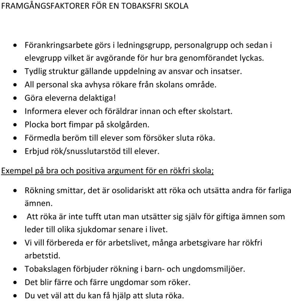 Plocka bort fimpar på skolgården. Förmedla beröm till elever som försöker sluta röka. Erbjud rök/snusslutarstöd till elever.